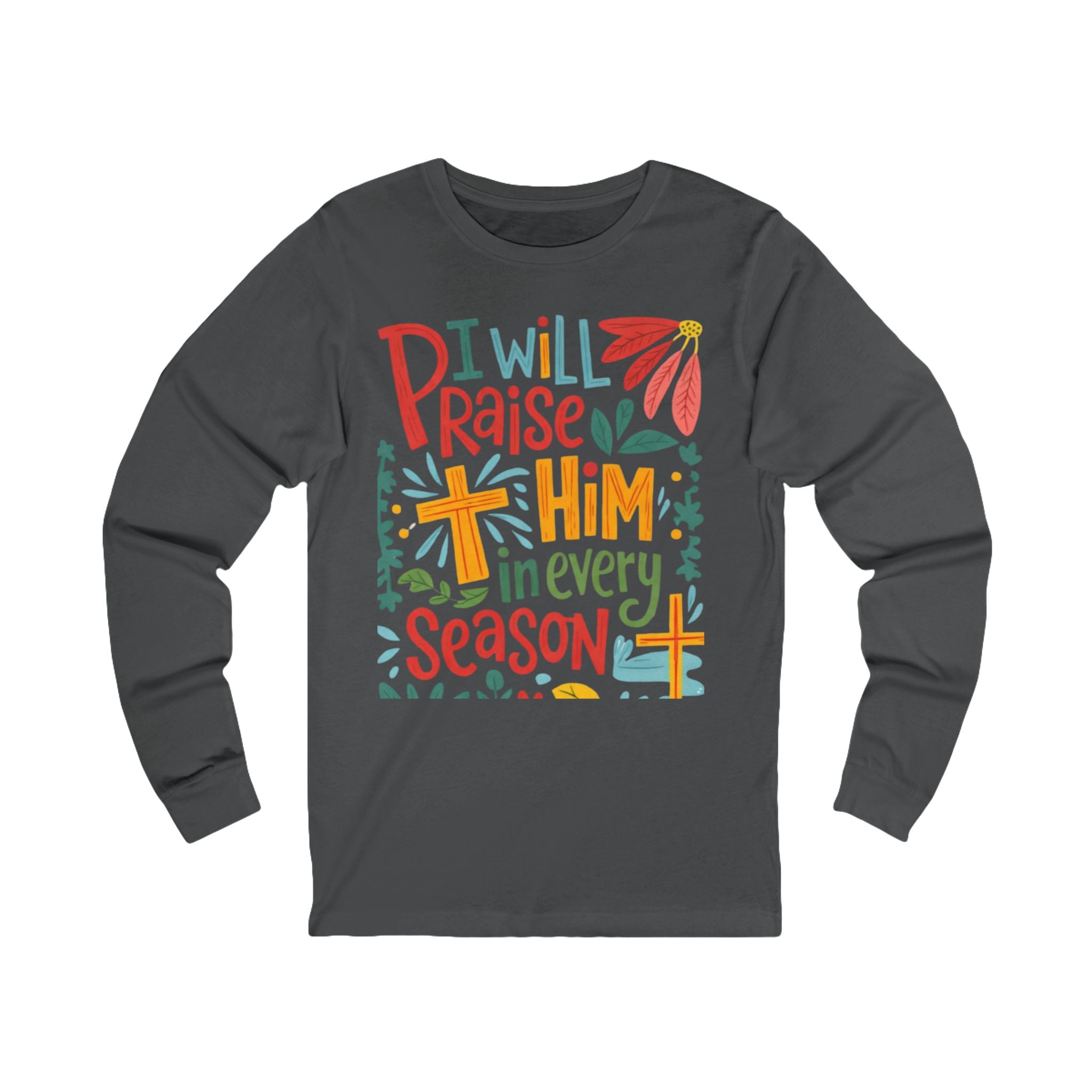 Long Sleeve Tee — “I Will Praise Him in Every Season” Christian Faith Graphic