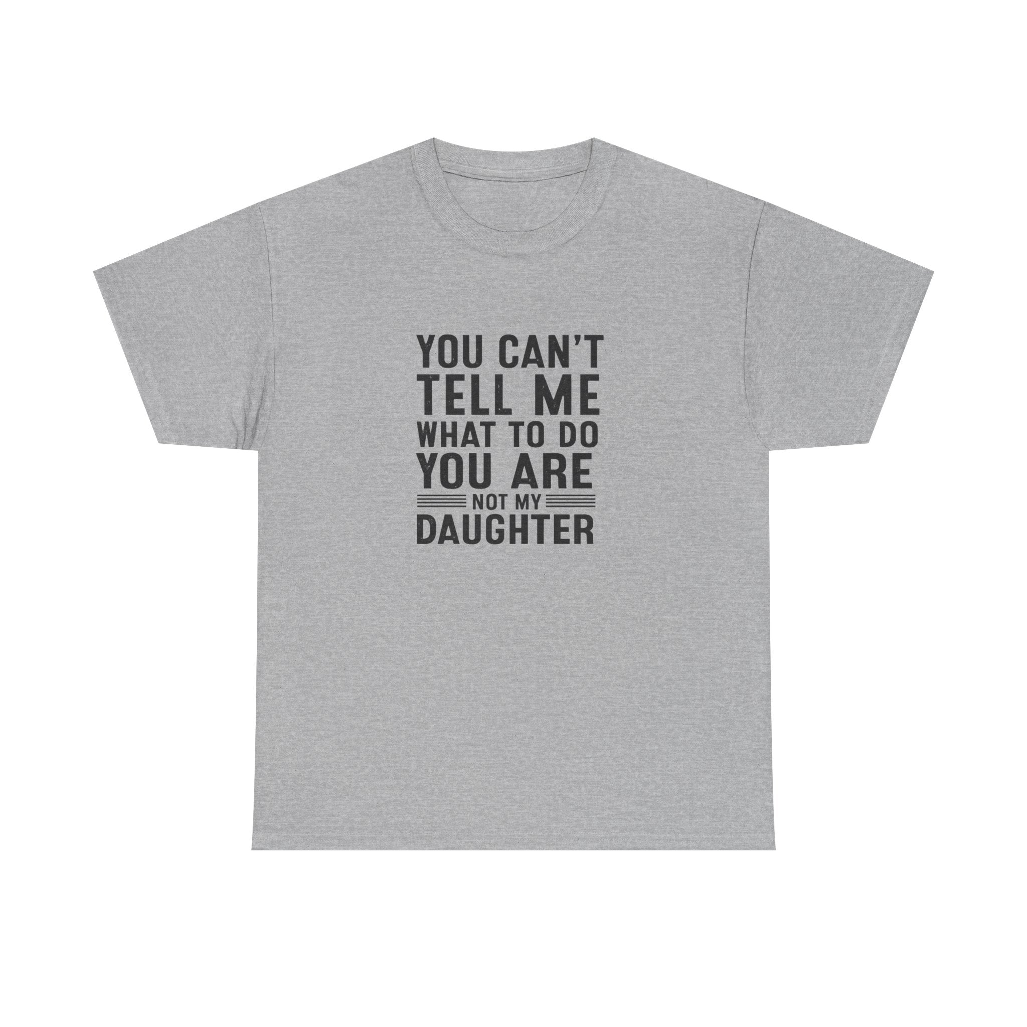 T‑Shirt — "You Can't Tell Me What To Do You Are Not My Daughter" Statement Tee