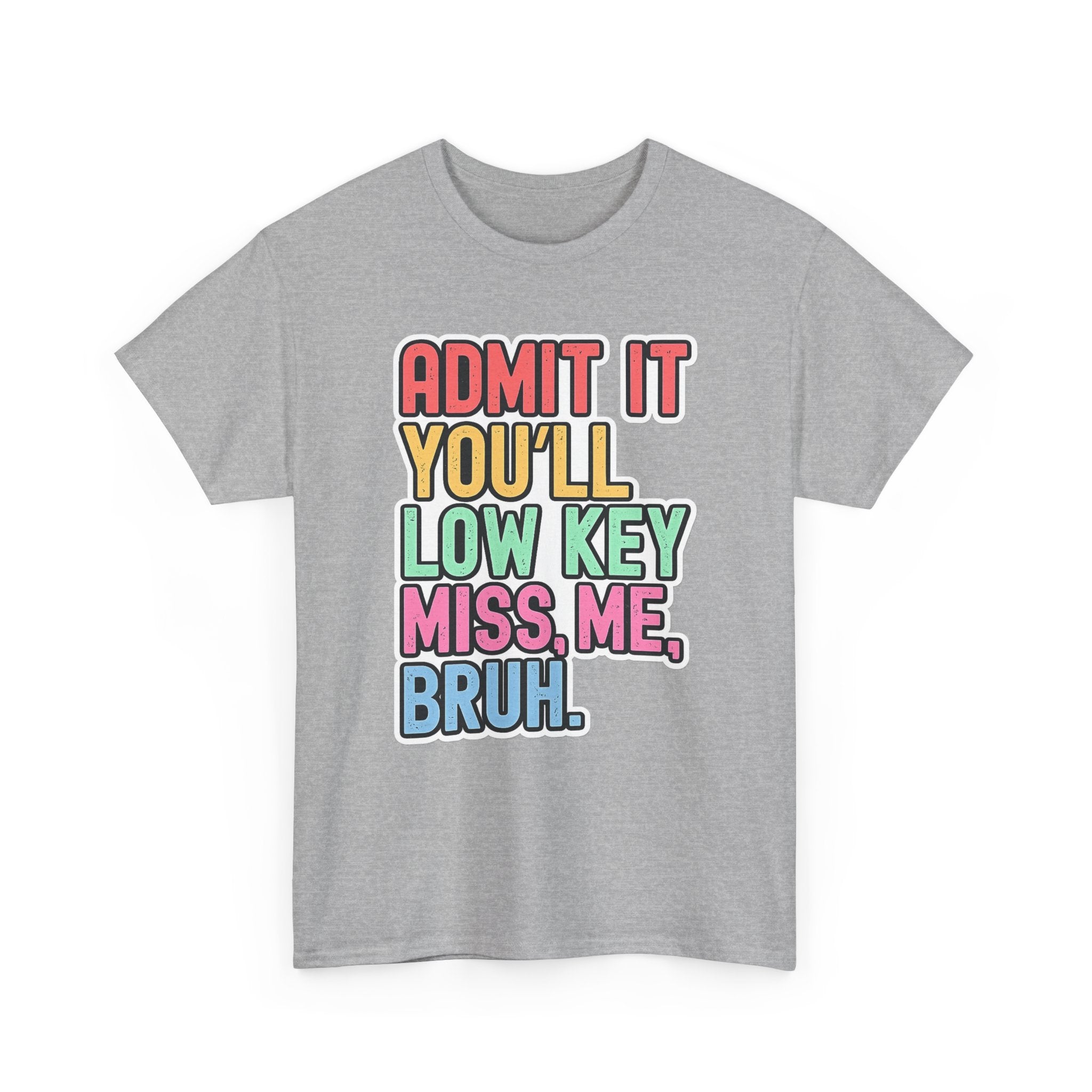Graphic Tee — "Admit It You'll Low Key Miss Me, Bruh." Colorful Statement T‑Shirt