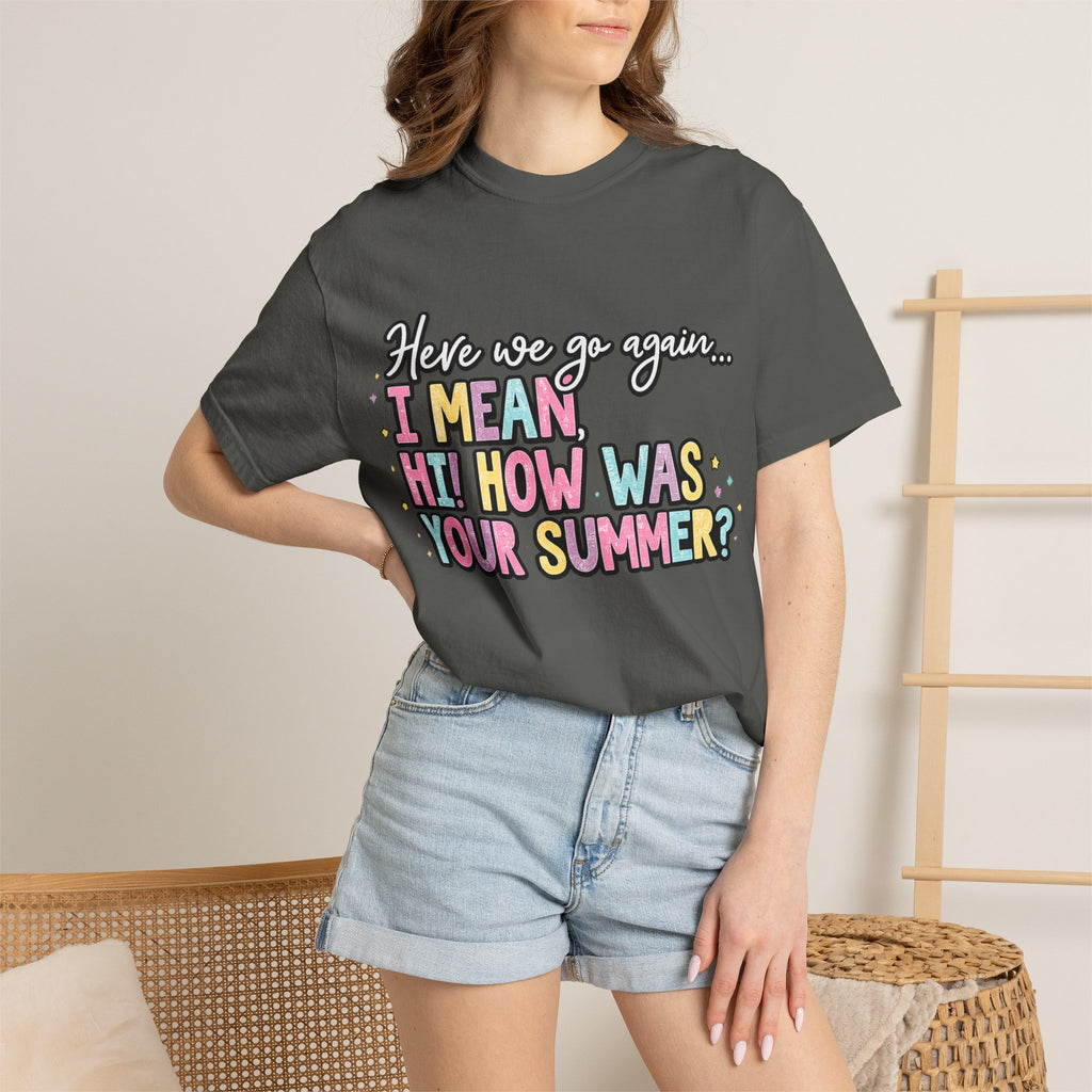 Funny Back-to-School T-Shirt — "Here we go again... I MEAN HI! HOW WAS YOUR SUMMER?"