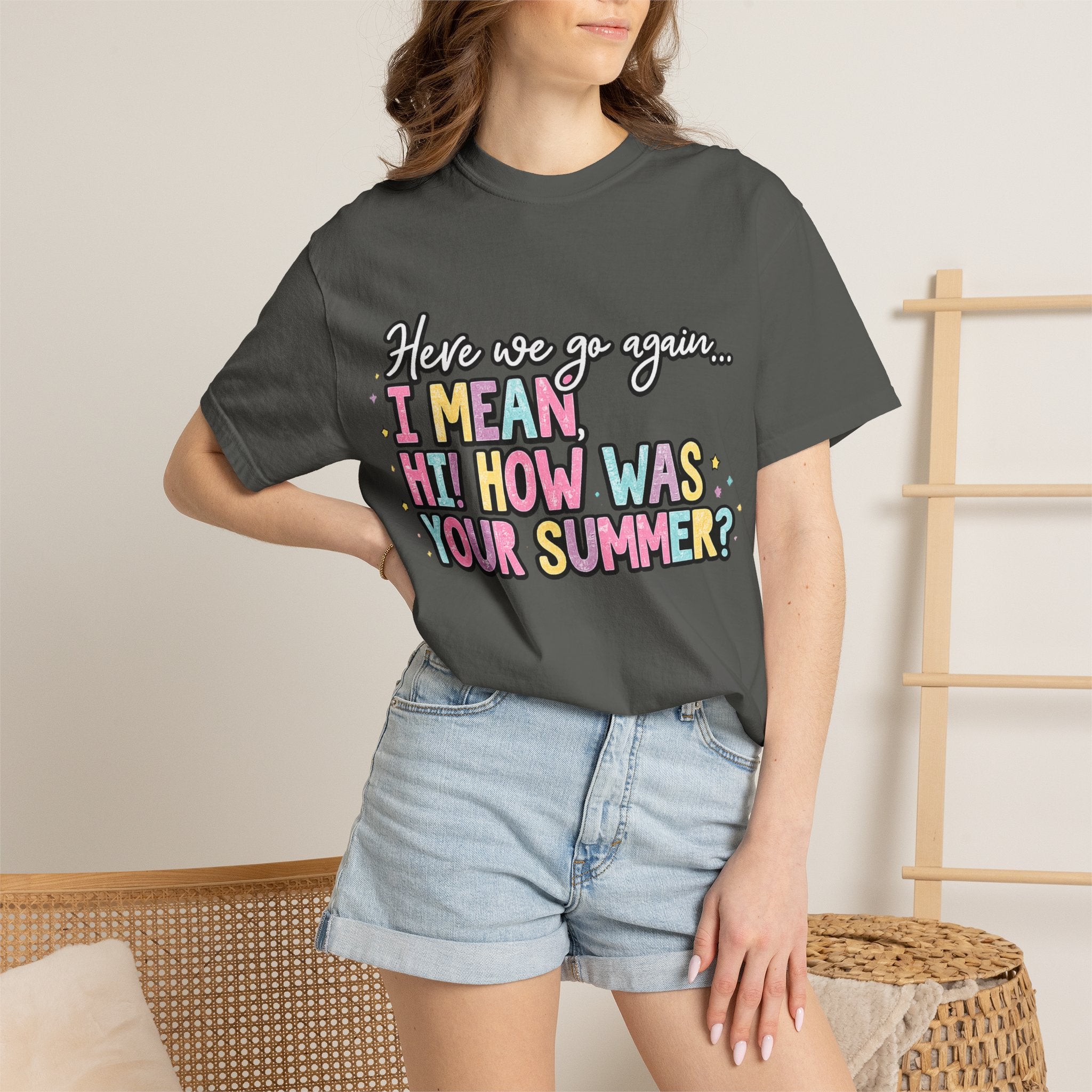 Funny Back-to-School T-Shirt — "Here we go again... I MEAN HI! HOW WAS YOUR SUMMER?"