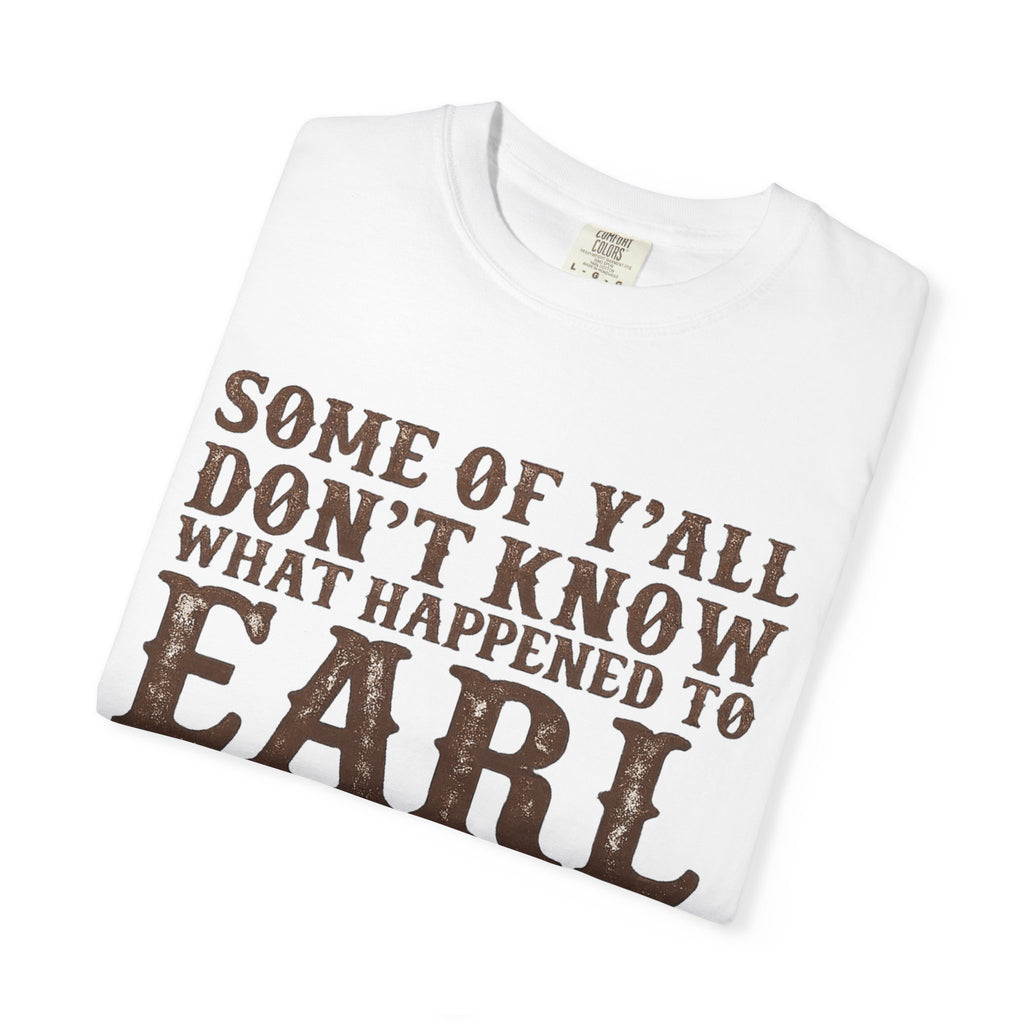 Some of Y’all Don’t Know What Happened to Earl T-Shirt — Funny Southern Cowboy Tee