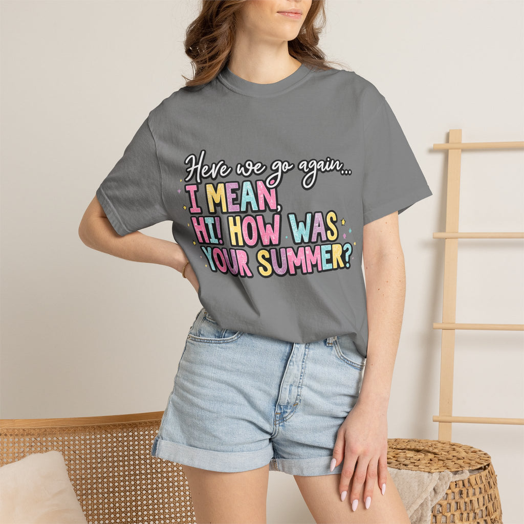 Funny Back-to-School T-Shirt — "Here we go again... I MEAN HI! HOW WAS YOUR SUMMER?"