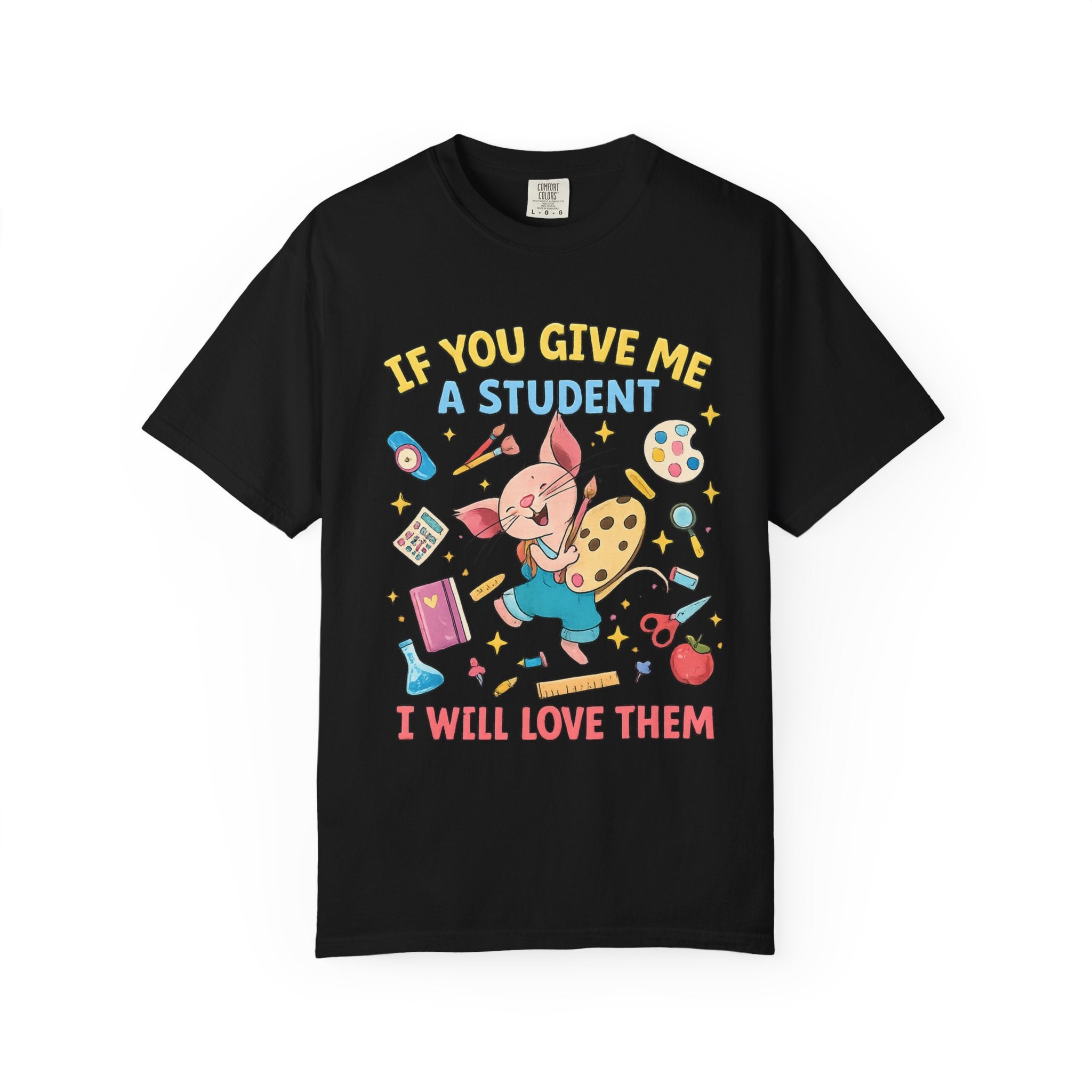 Teacher Appreciation T‑Shirt — "If You Give Me a Student I Will Love Them" Cute Classroom Art Tee