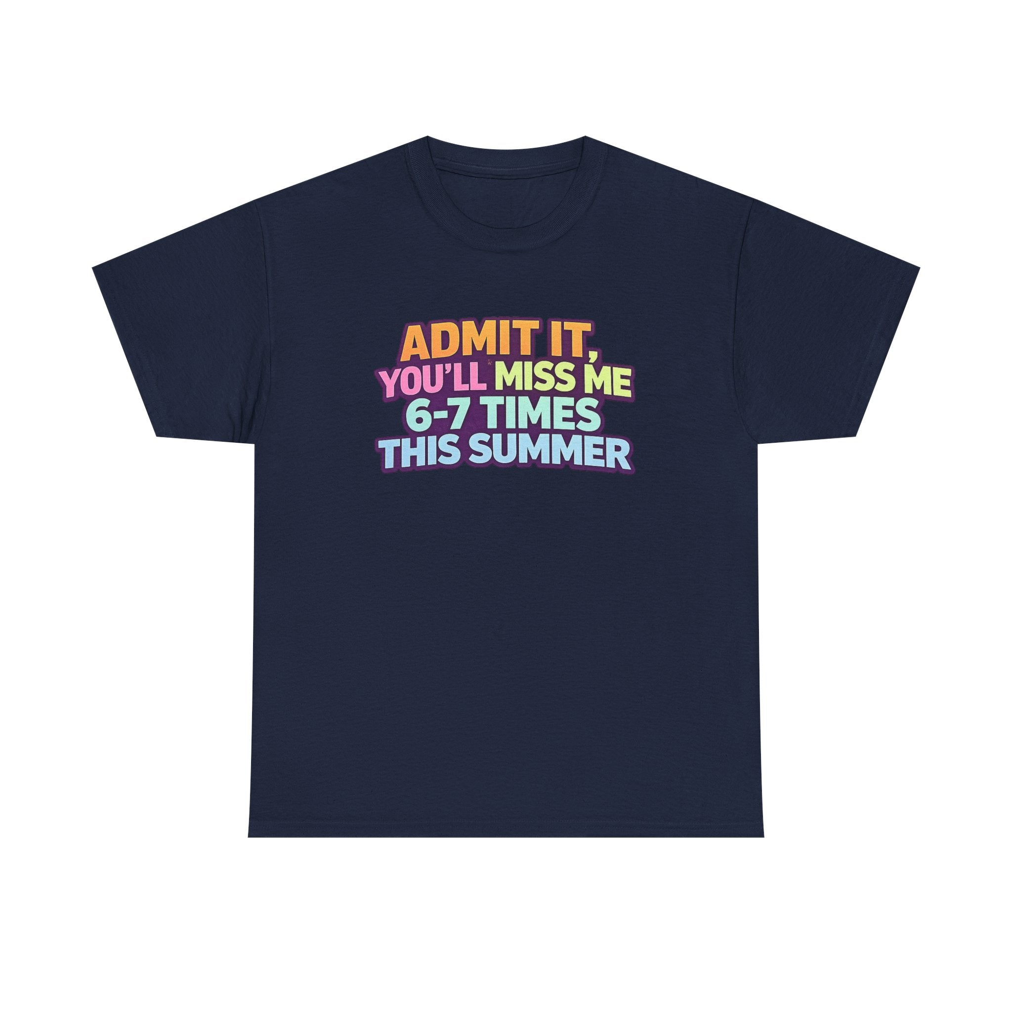 Admit It You'll Miss Me 6-7 Times This Summer T-Shirt