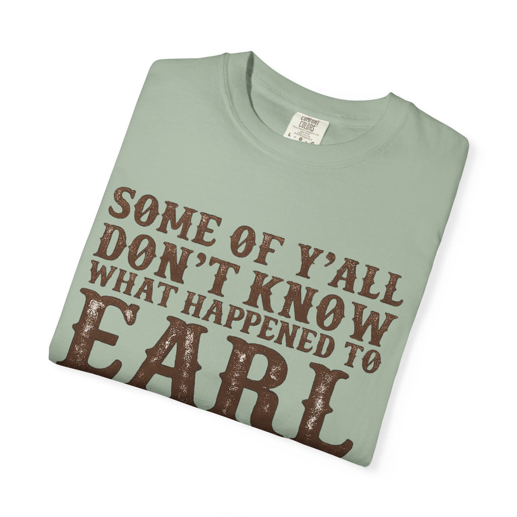 Some of Y’all Don’t Know What Happened to Earl T-Shirt — Funny Southern Cowboy Tee