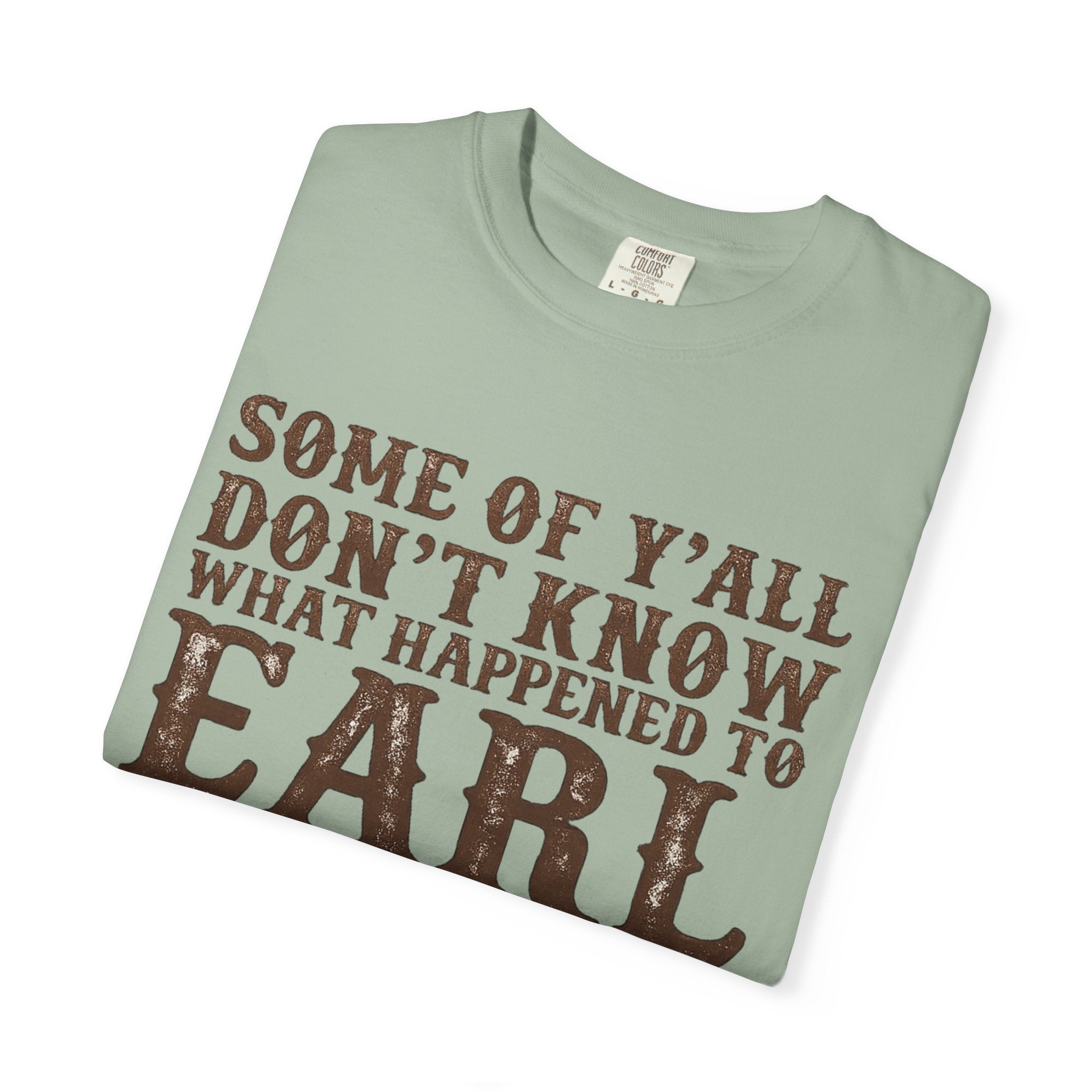 Some of Y’all Don’t Know What Happened to Earl T-Shirt — Funny Southern Cowboy Tee