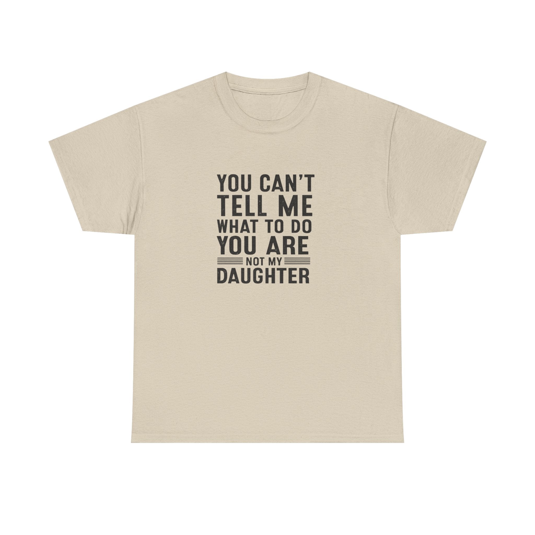 T‑Shirt — "You Can't Tell Me What To Do You Are Not My Daughter" Statement Tee