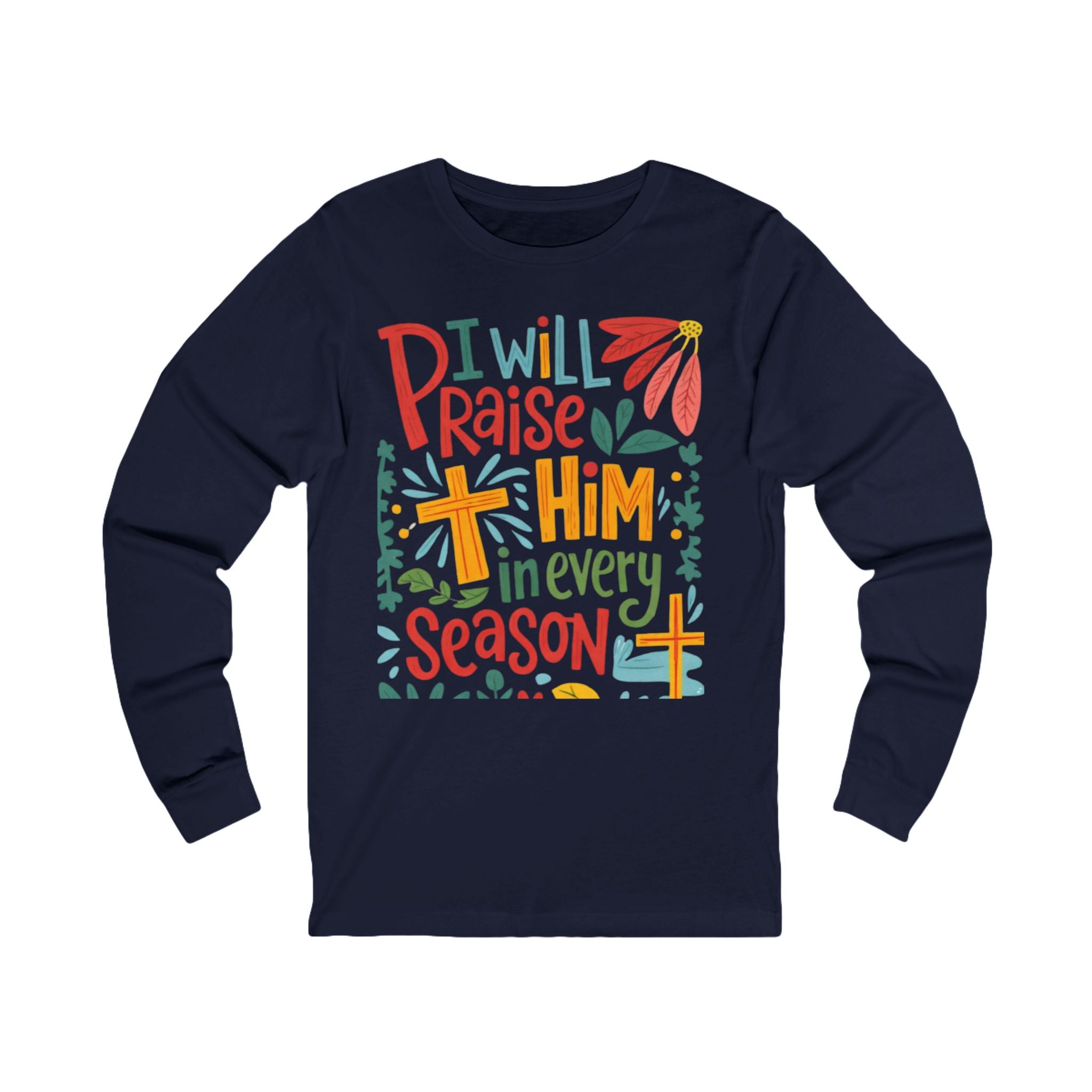 Long Sleeve Tee — “I Will Praise Him in Every Season” Christian Faith Graphic