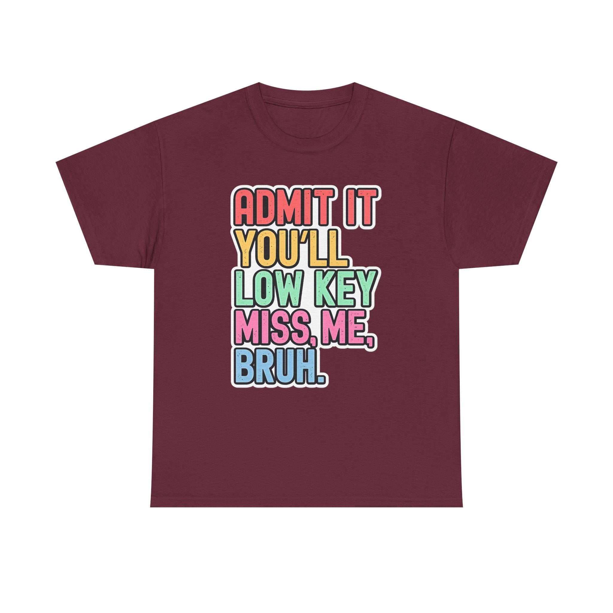 Graphic Tee — "Admit It You'll Low Key Miss Me, Bruh." Colorful Statement T‑Shirt