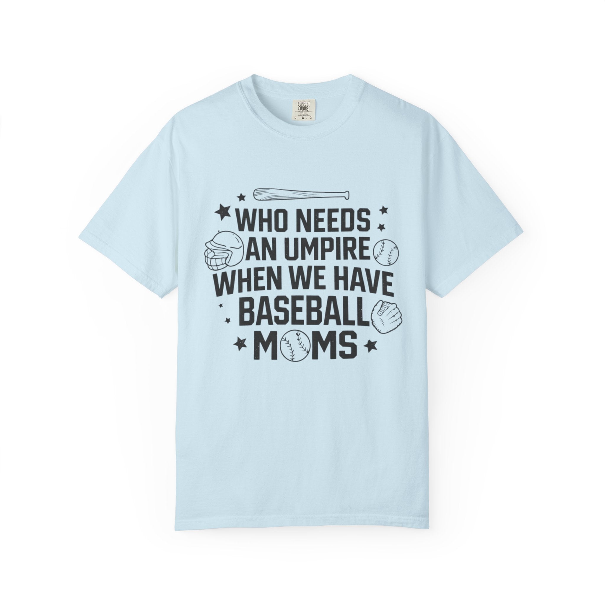 Baseball Moms T-Shirt — "Who Needs an Umpire When We Have Baseball Moms"