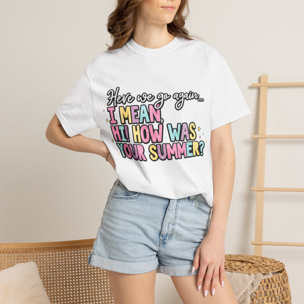 Funny Back-to-School T-Shirt — "Here we go again... I MEAN HI! HOW WAS YOUR SUMMER?"