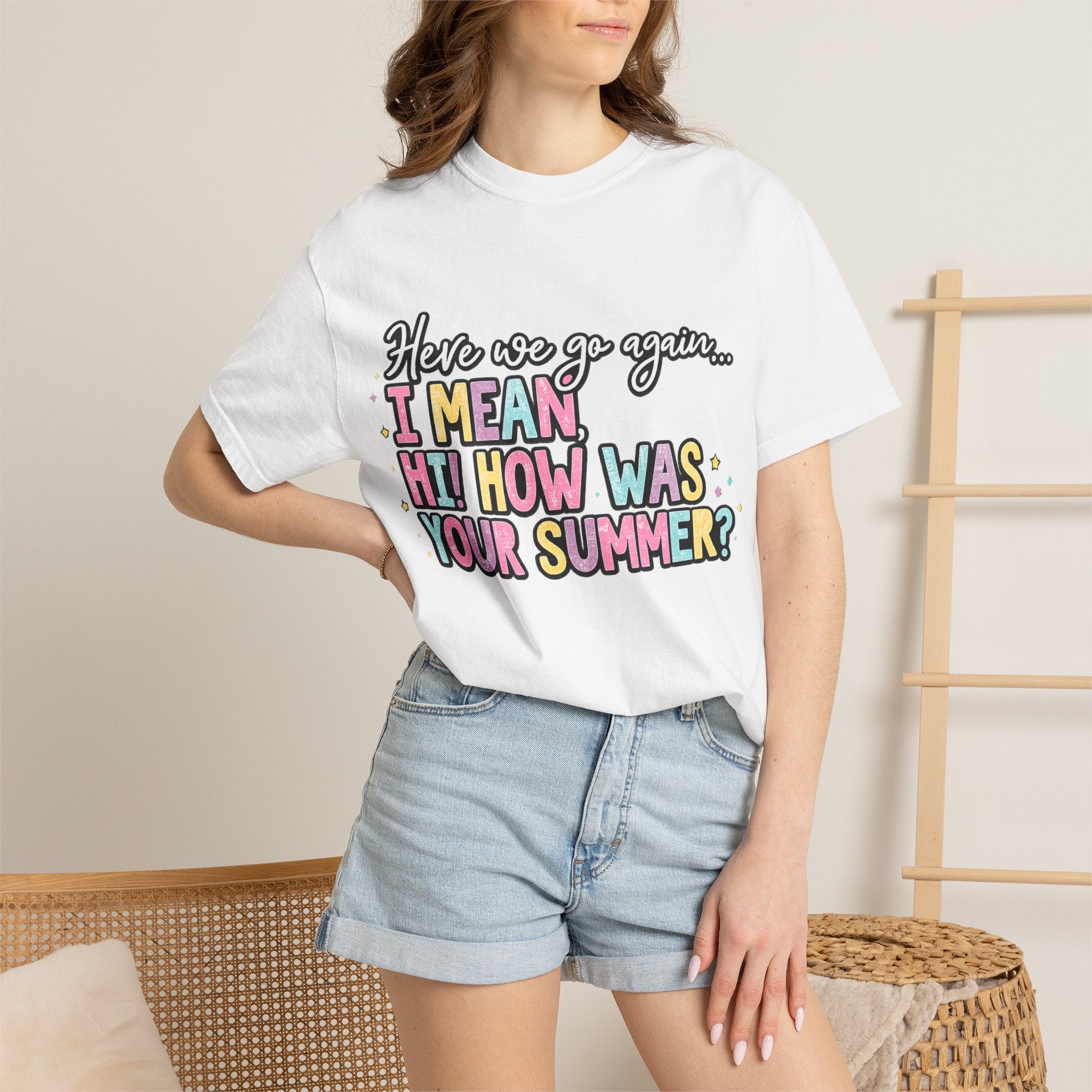 Funny Back-to-School T-Shirt — "Here we go again... I MEAN HI! HOW WAS YOUR SUMMER?"