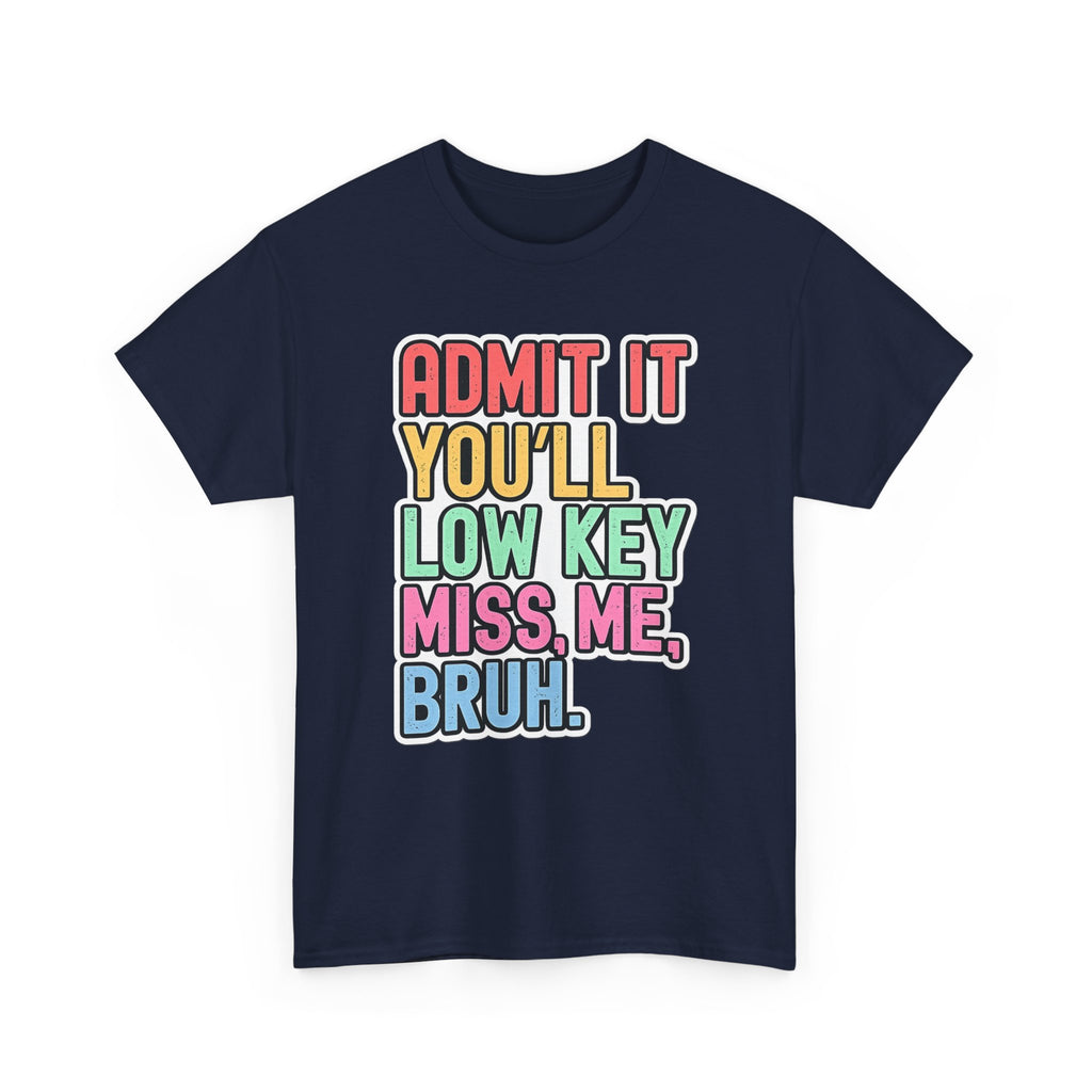 Graphic Tee — "Admit It You'll Low Key Miss Me, Bruh." Colorful Statement T‑Shirt