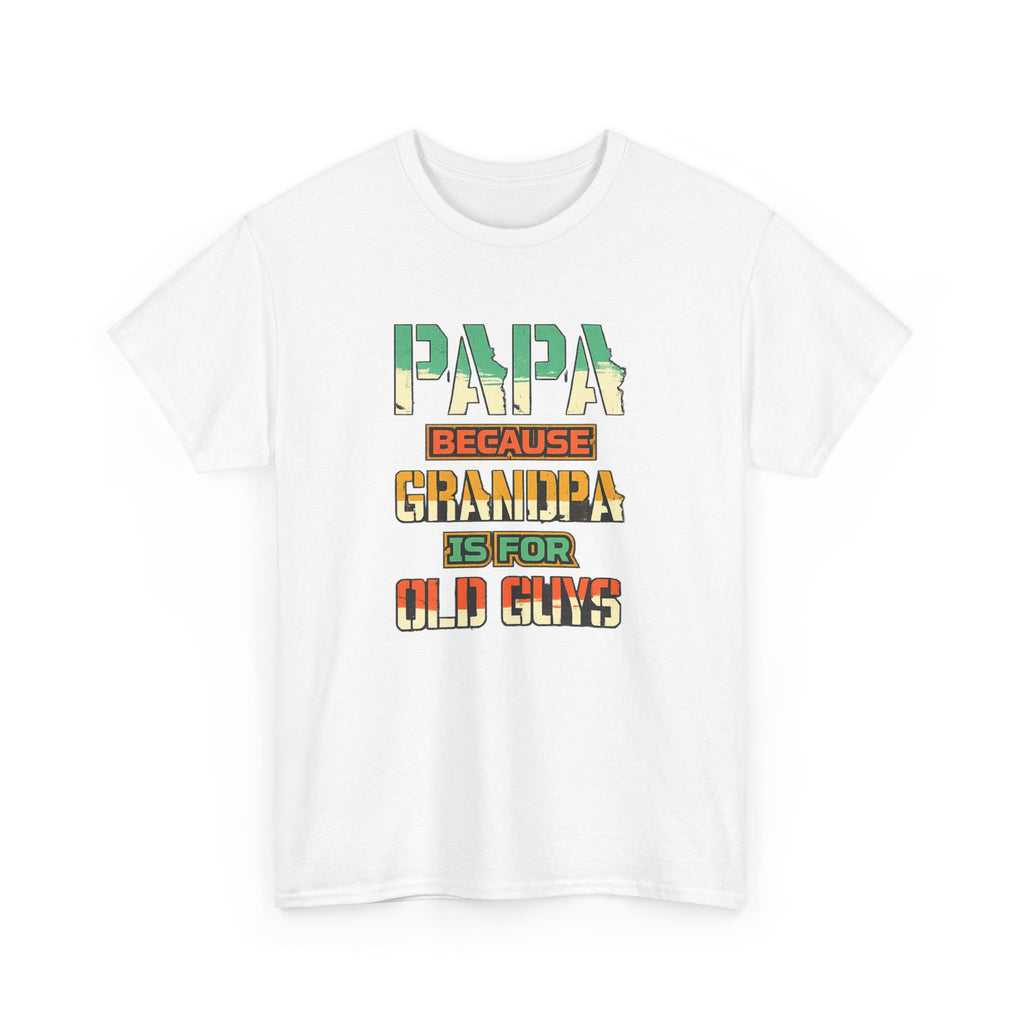 Papa Because Grandpa Is For Old Guys Tee — Funny Retro Fathers Day Gift