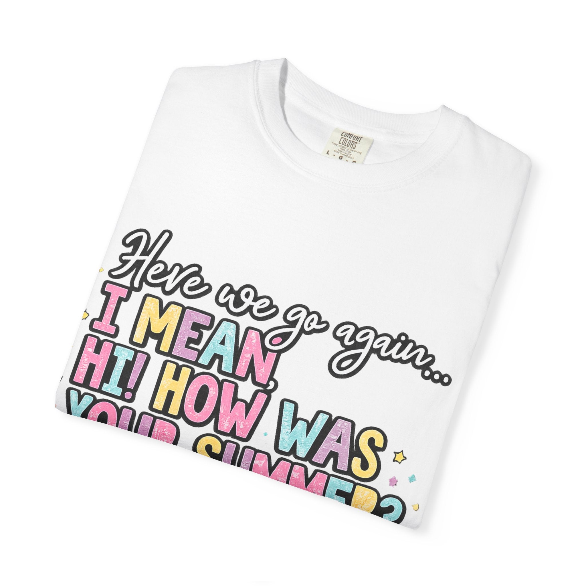 Funny Back-to-School T-Shirt — "Here we go again... I MEAN HI! HOW WAS YOUR SUMMER?"