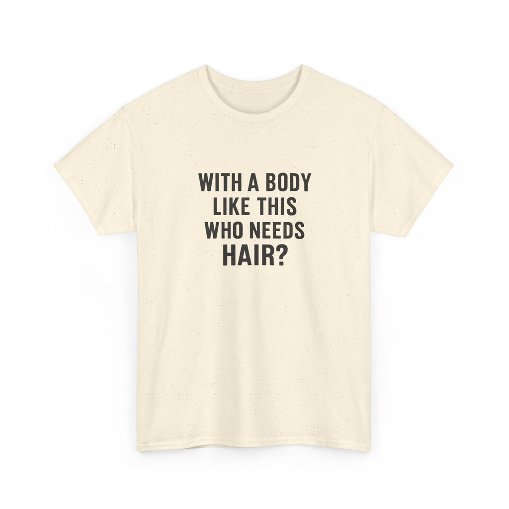 Funny Statement Tee — "With a Body Like This Who Needs Hair?" Cotton T-Shirt