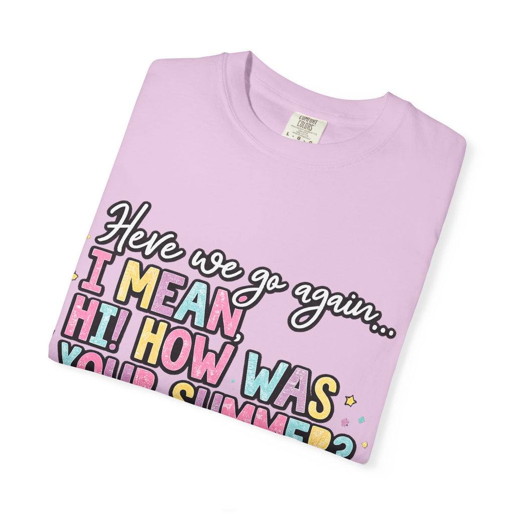 Funny Back-to-School T-Shirt — "Here we go again... I MEAN HI! HOW WAS YOUR SUMMER?"