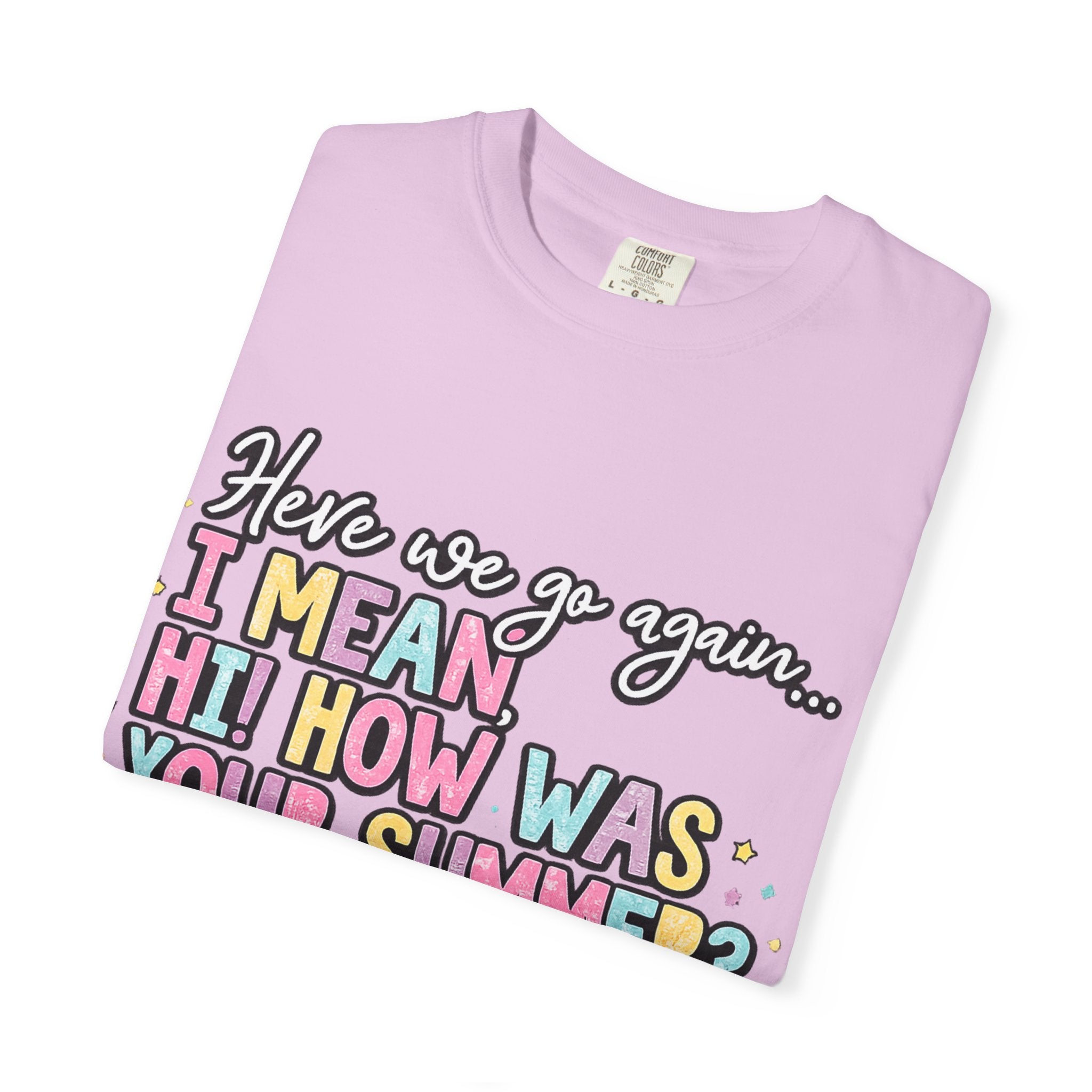 Funny Back-to-School T-Shirt — "Here we go again... I MEAN HI! HOW WAS YOUR SUMMER?"