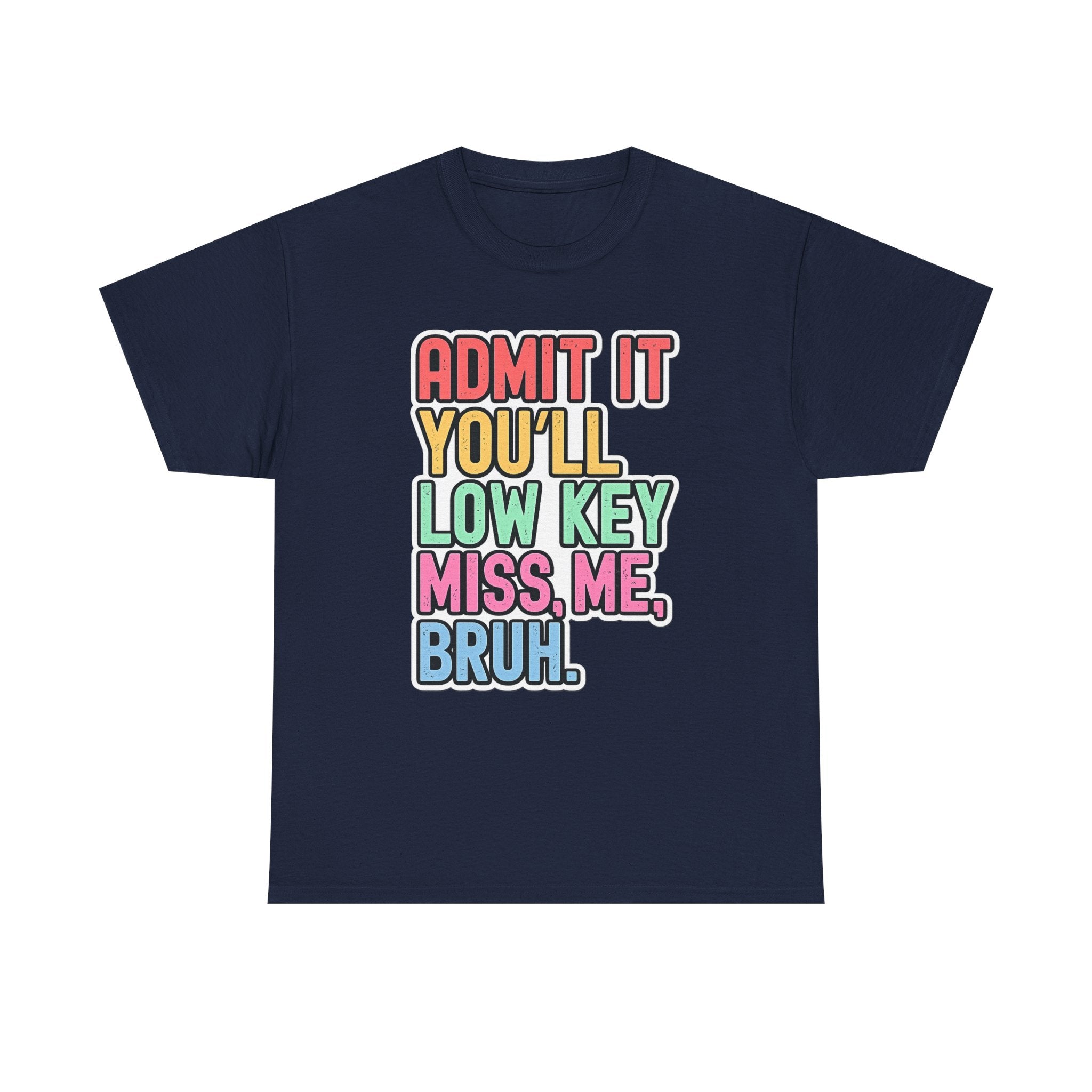 Graphic Tee — "Admit It You'll Low Key Miss Me, Bruh." Colorful Statement T‑Shirt