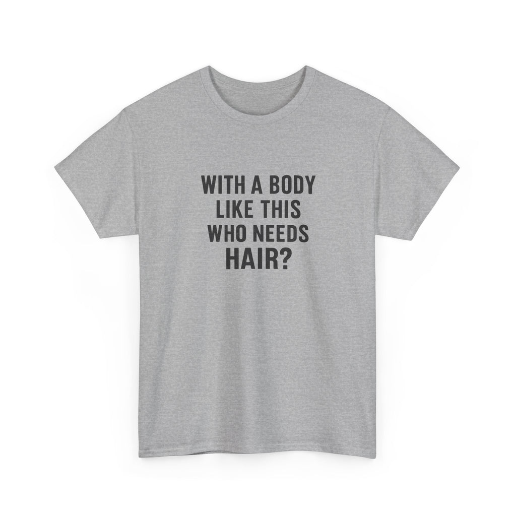 Funny Statement Tee — "With a Body Like This Who Needs Hair?" Cotton T-Shirt