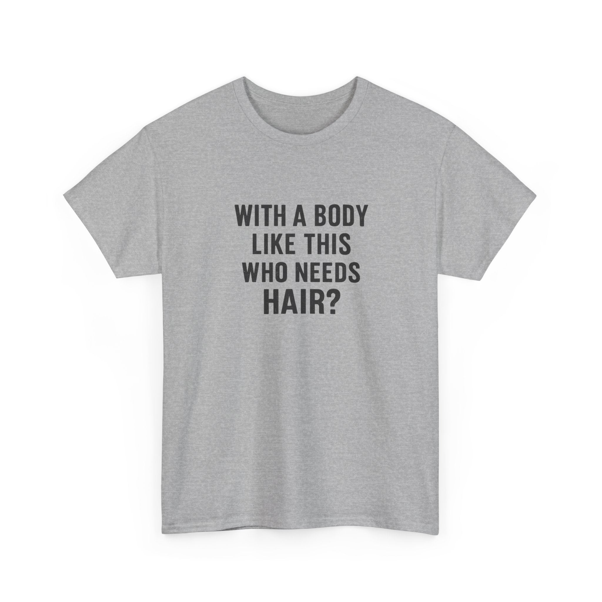 Funny Statement Tee — "With a Body Like This Who Needs Hair?" Cotton T-Shirt