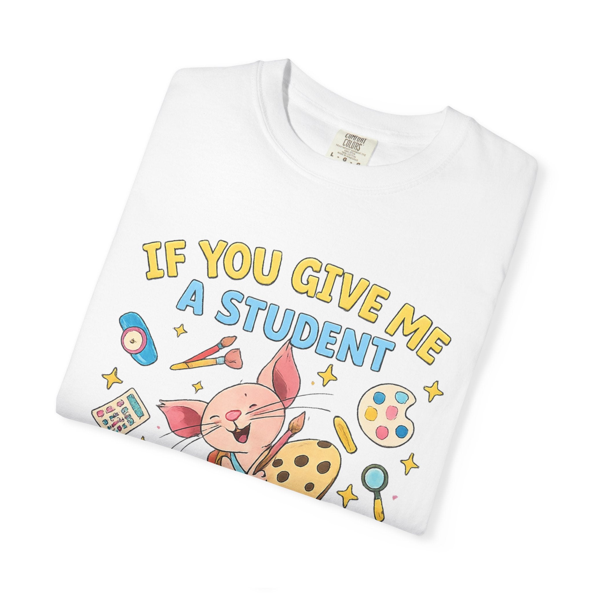 Teacher Appreciation T‑Shirt — "If You Give Me a Student I Will Love Them" Cute Classroom Art Tee