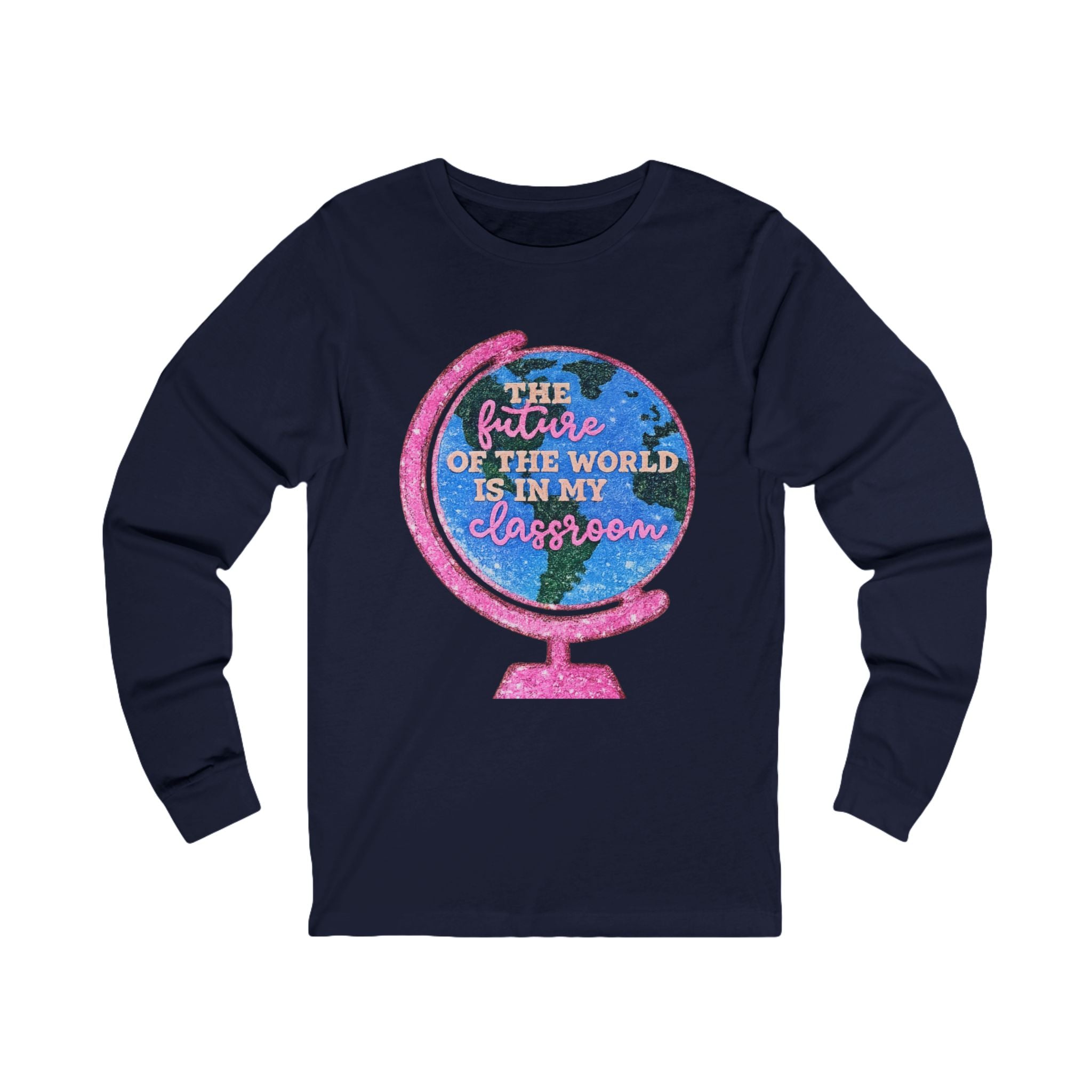 Long Sleeve Tee — "The Future of the World Is in My Classroom" Teacher Shirt