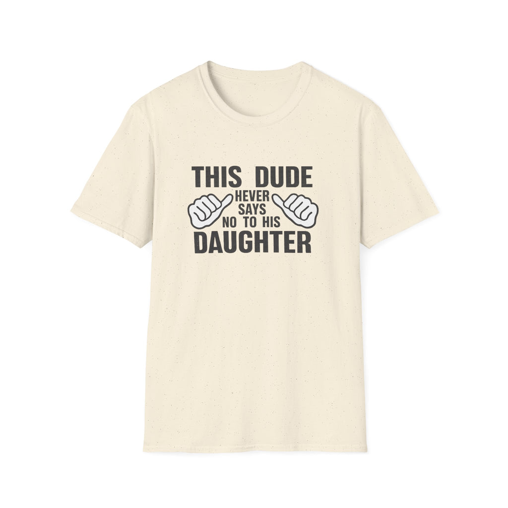 Dad T-Shirt — "This Dude Never Says No to His Daughter" Funny Father-Daughter Tee