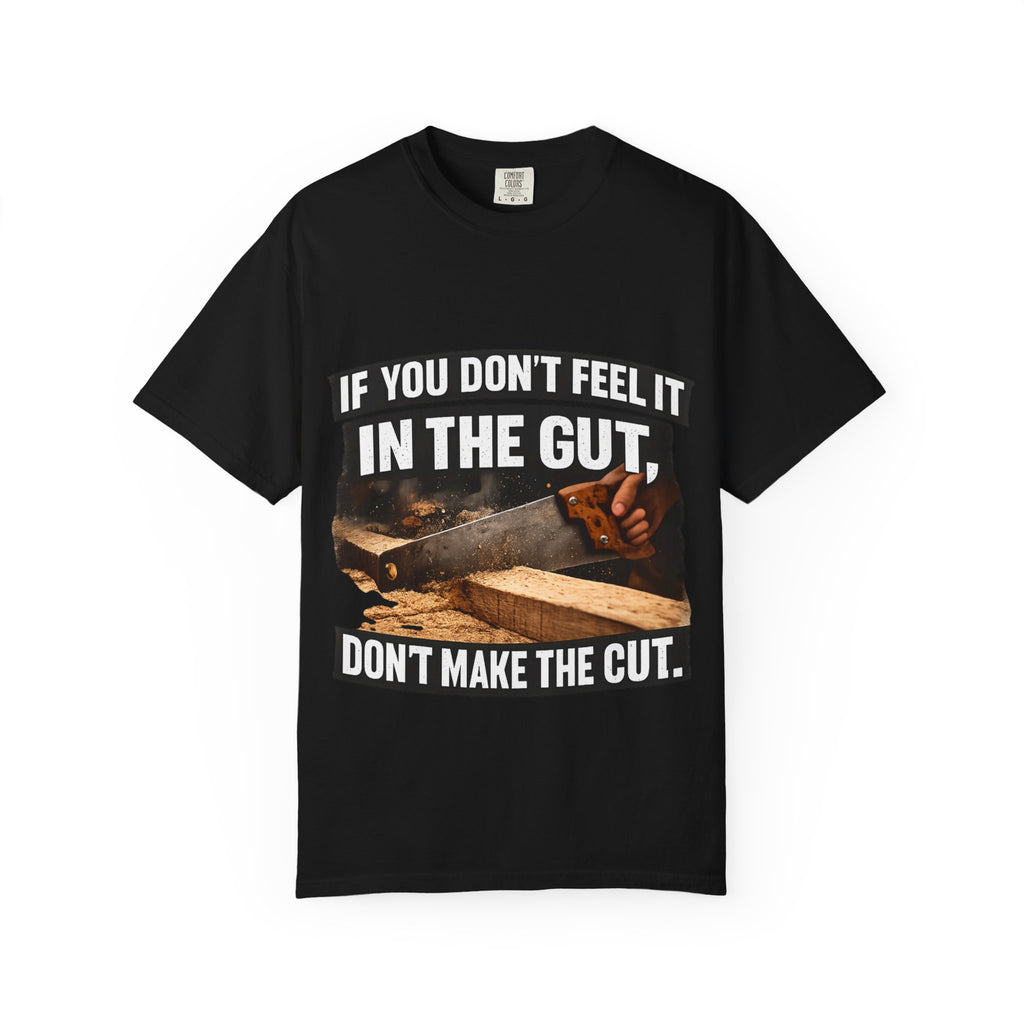 T-Shirt — "If You Don't Feel It in the Gut, Don't Make the Cut" Carpenter Woodworking Tee