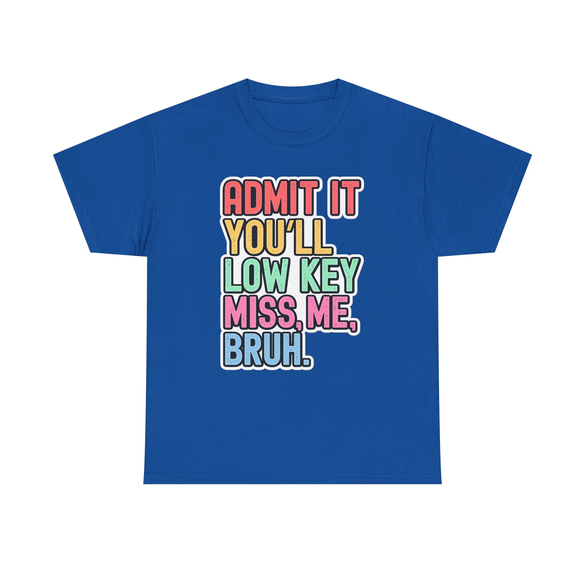 Graphic Tee — "Admit It You'll Low Key Miss Me, Bruh." Colorful Statement T‑Shirt