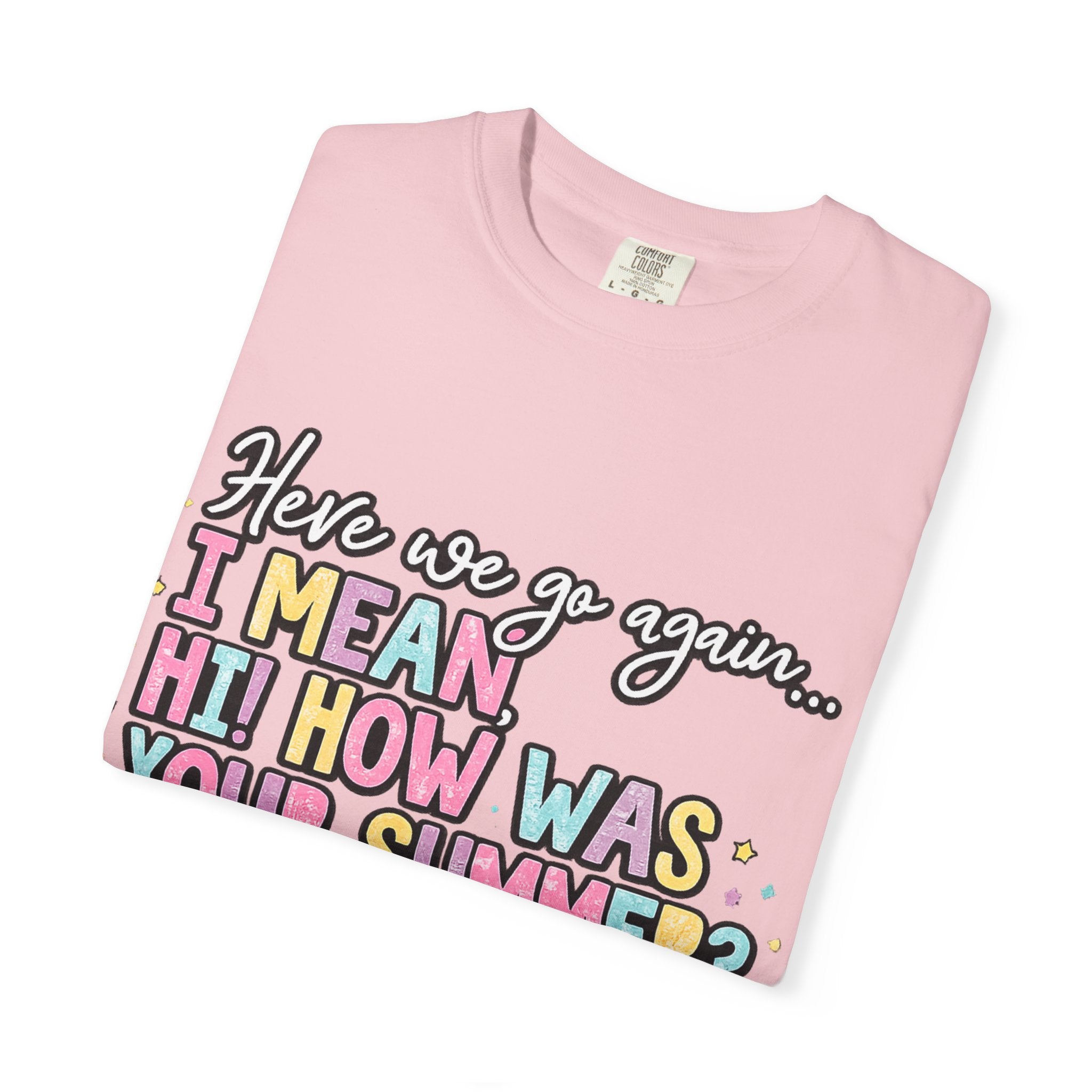 Funny Back-to-School T-Shirt — "Here we go again... I MEAN HI! HOW WAS YOUR SUMMER?"