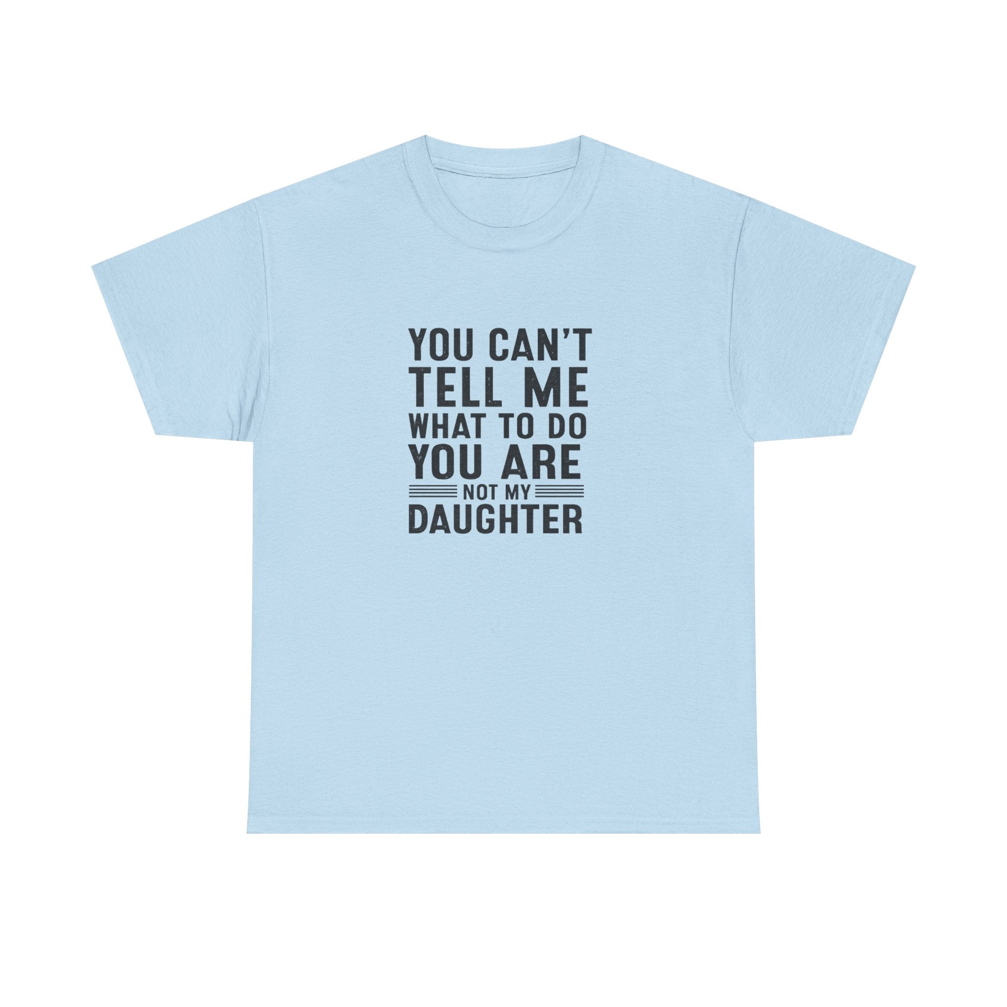 T‑Shirt — "You Can't Tell Me What To Do You Are Not My Daughter" Statement Tee