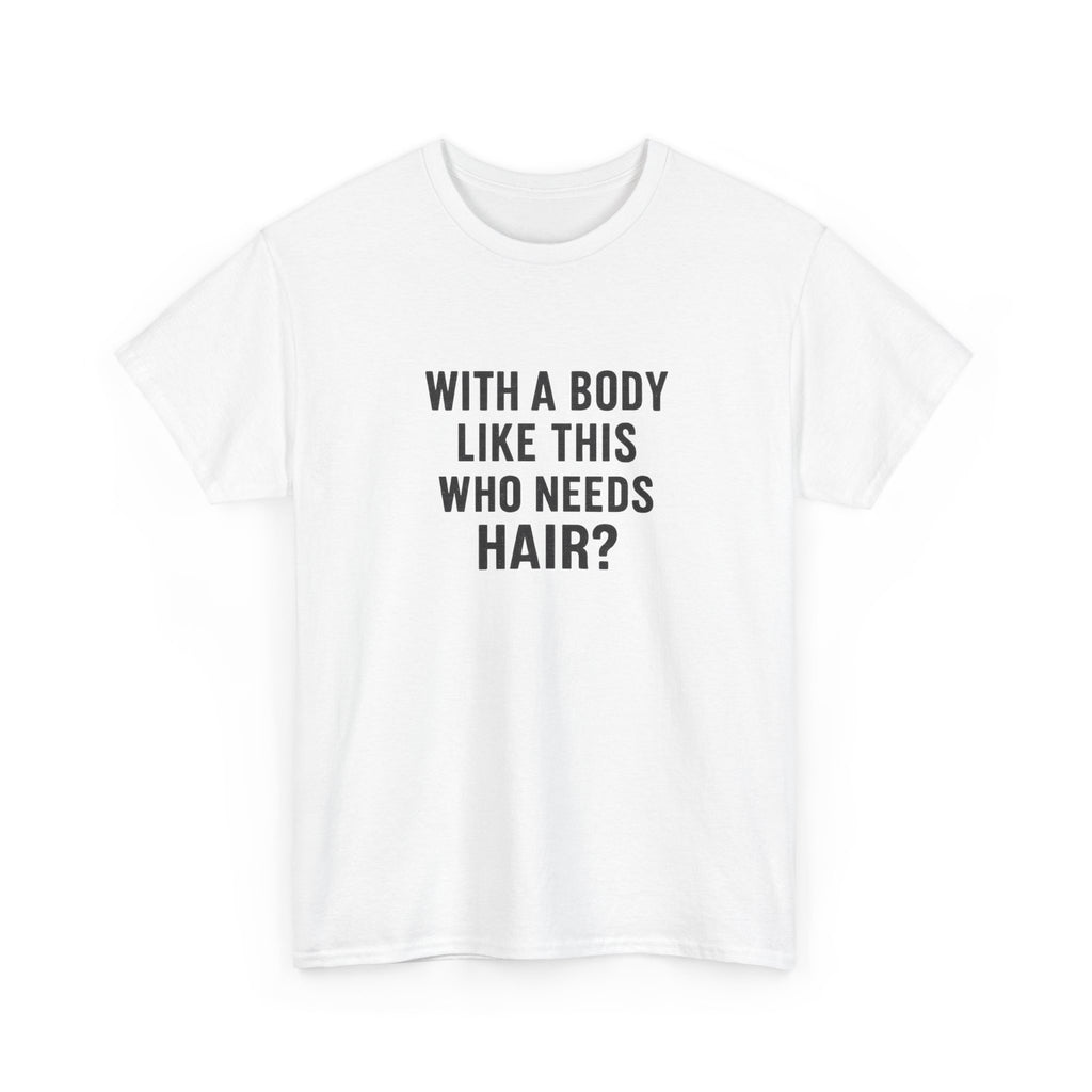 Funny Statement Tee — "With a Body Like This Who Needs Hair?" Cotton T-Shirt