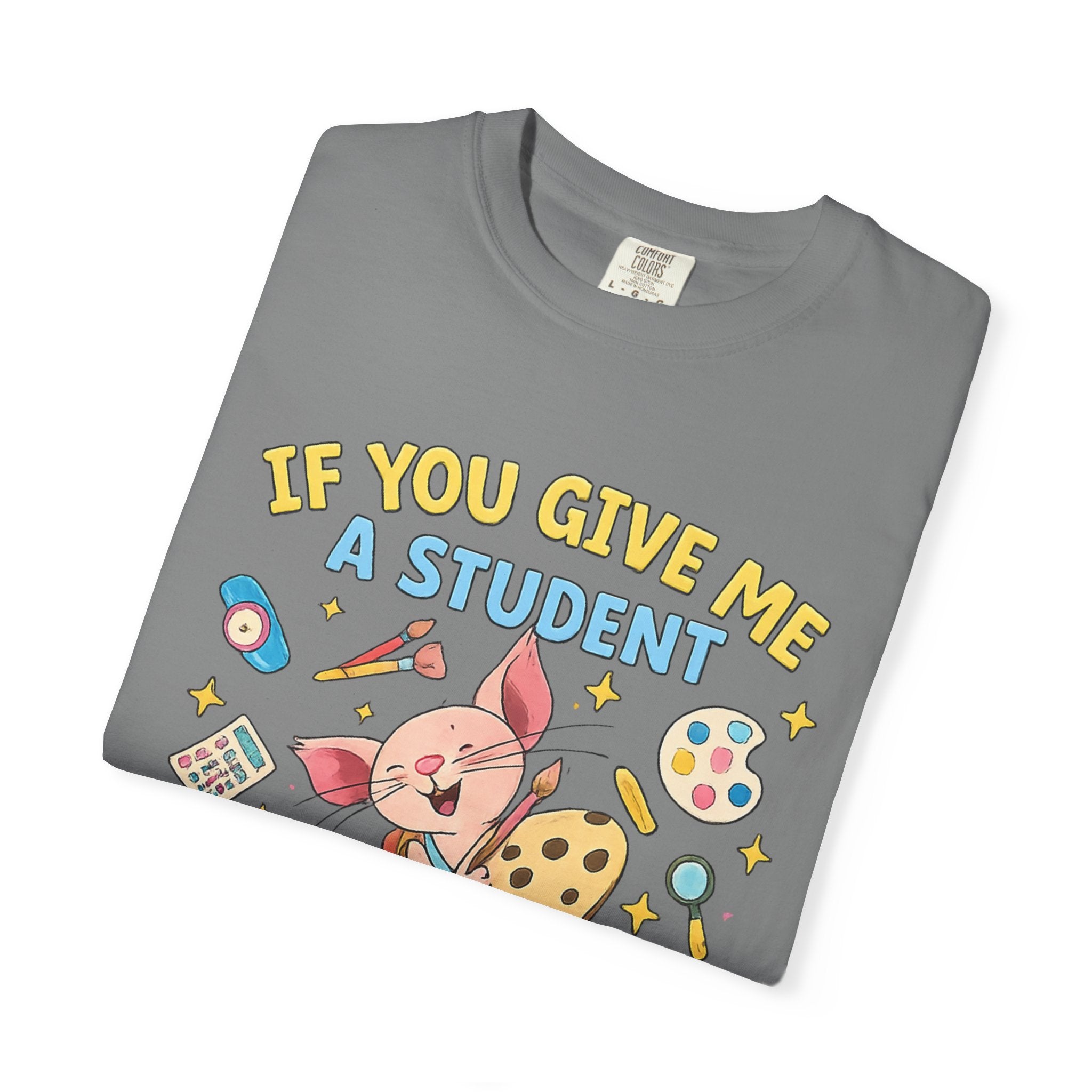 Teacher Appreciation T‑Shirt — "If You Give Me a Student I Will Love Them" Cute Classroom Art Tee
