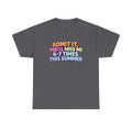 Admit It You'll Miss Me 6-7 Times This Summer T-Shirt