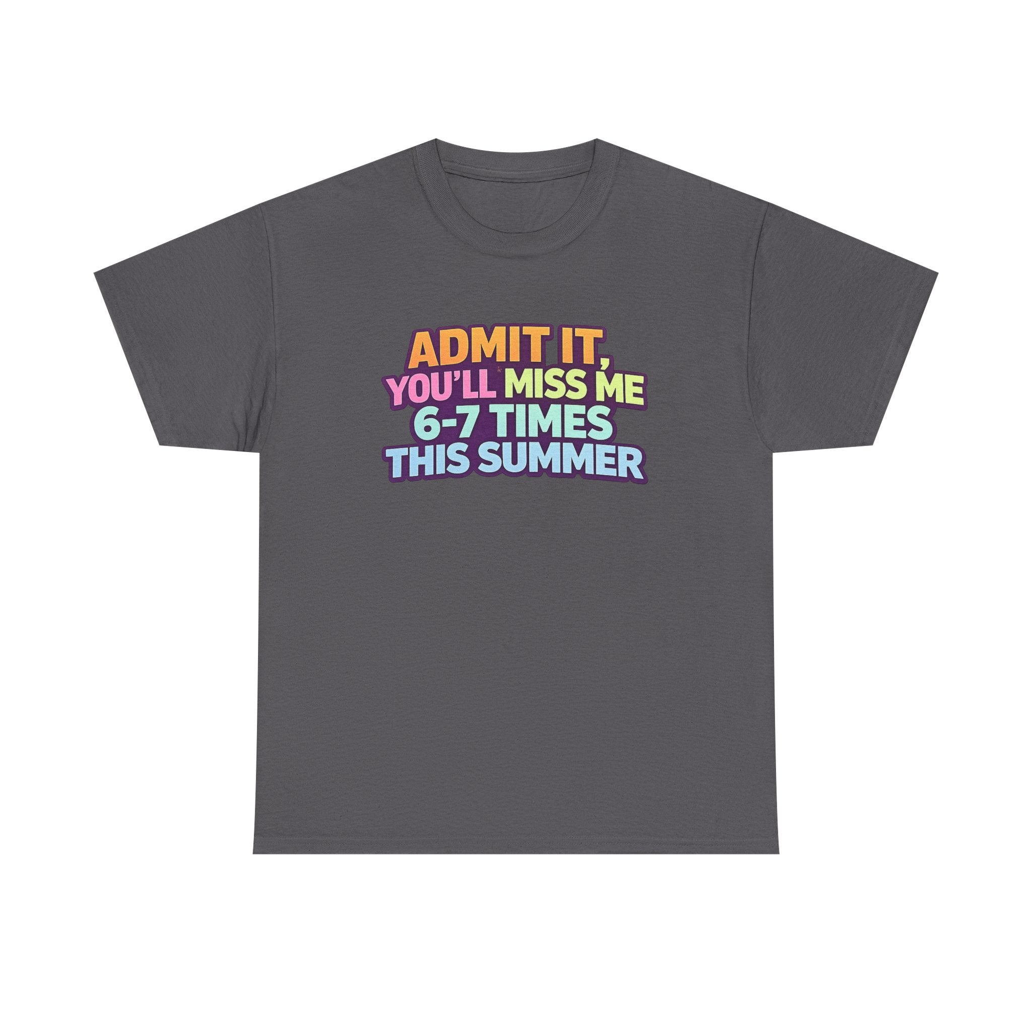 Admit It You'll Miss Me 6-7 Times This Summer T-Shirt