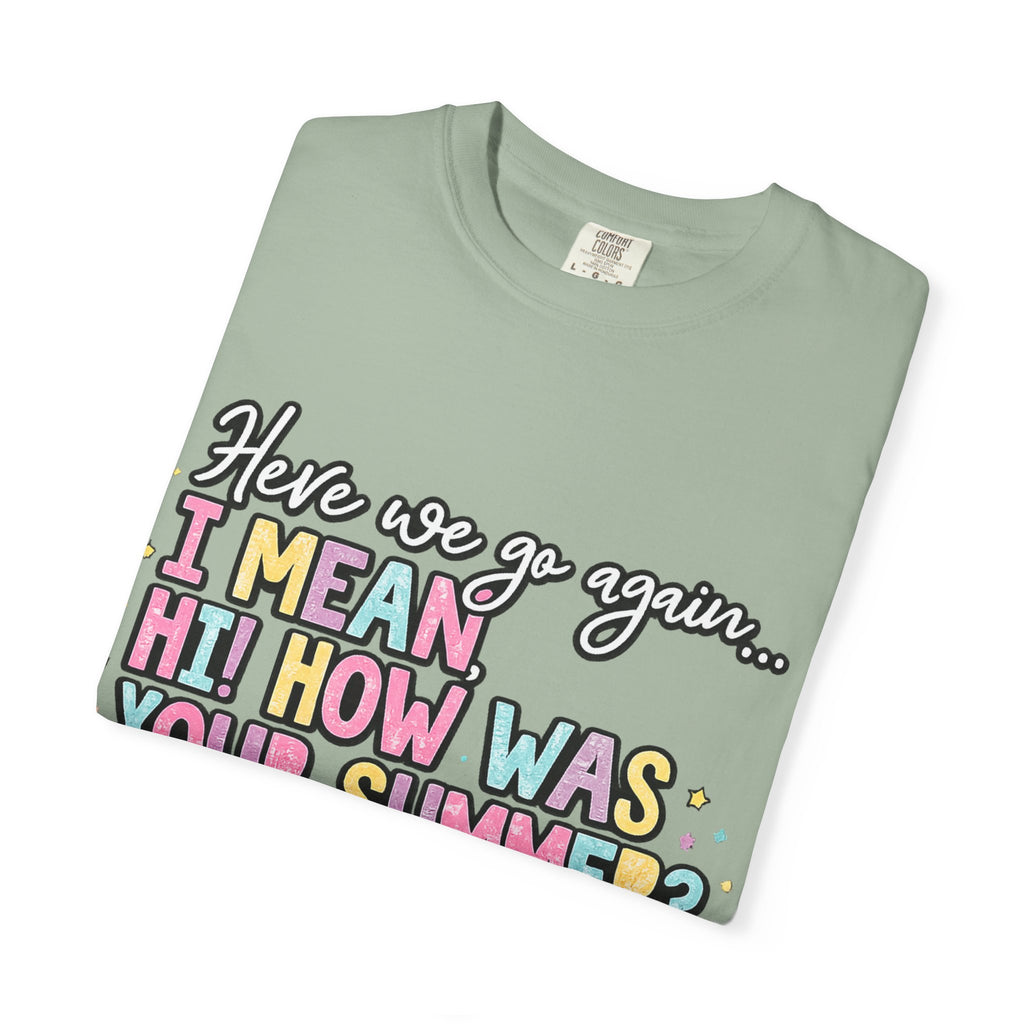 Funny Back-to-School T-Shirt — "Here we go again... I MEAN HI! HOW WAS YOUR SUMMER?"