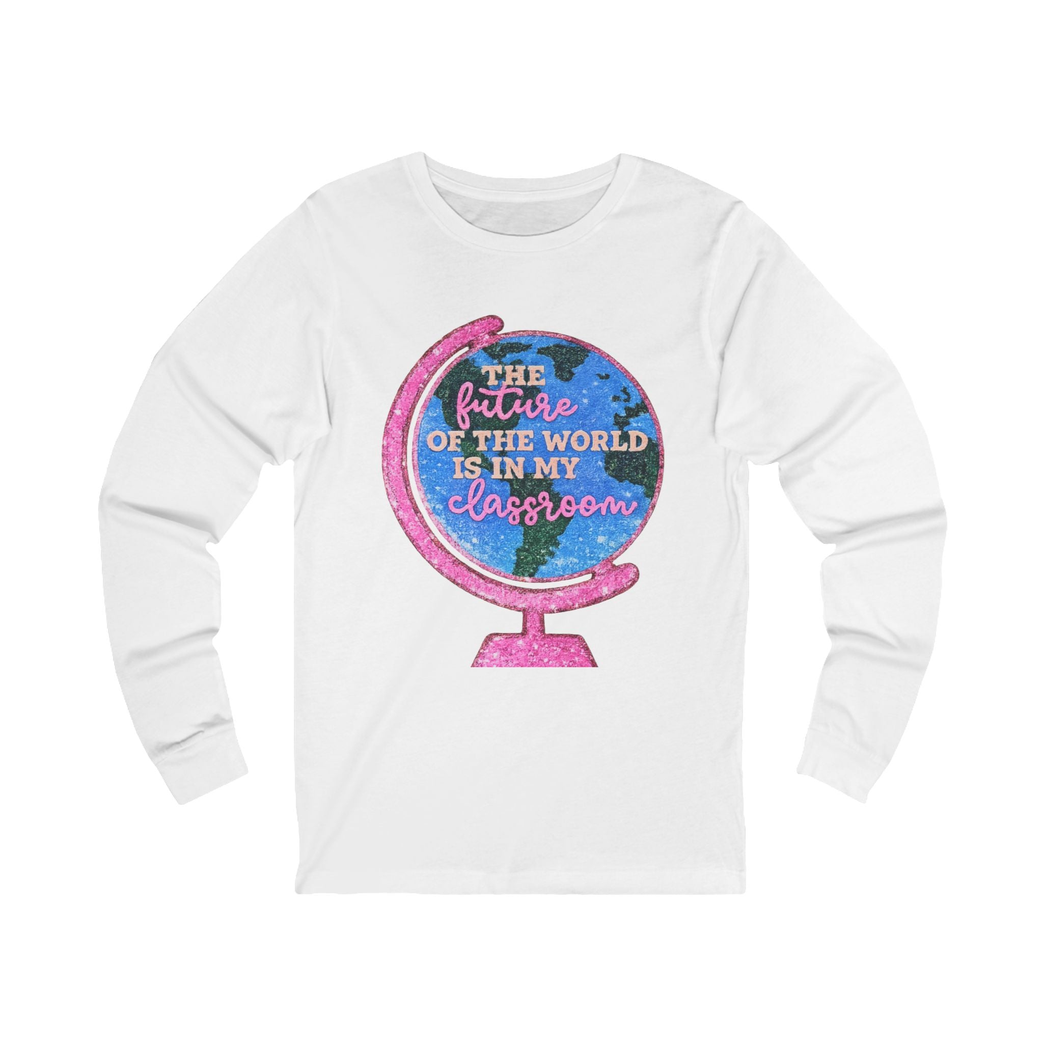Long Sleeve Tee — "The Future of the World Is in My Classroom" Teacher Shirt