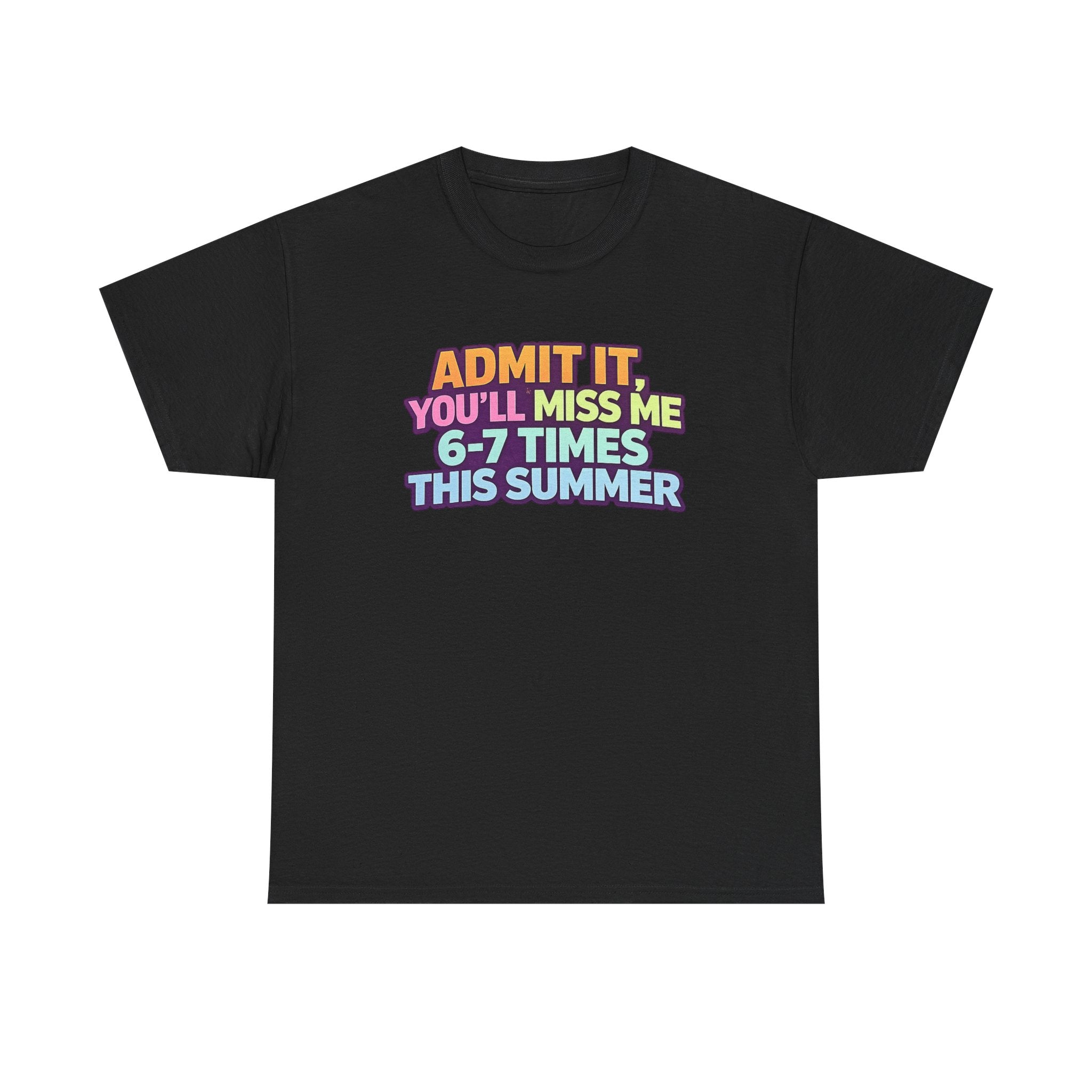 Admit It You'll Miss Me 6-7 Times This Summer T-Shirt