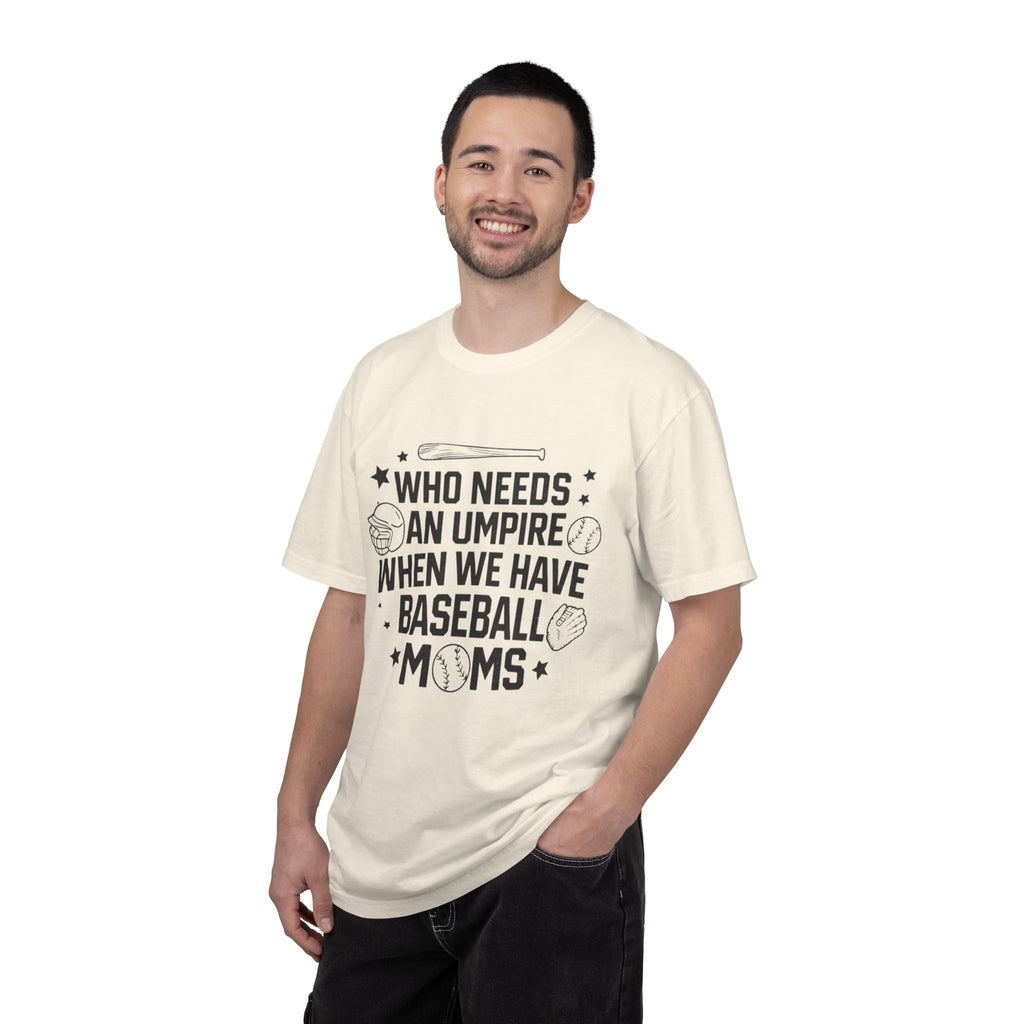 Baseball Moms T-Shirt — "Who Needs an Umpire When We Have Baseball Moms"