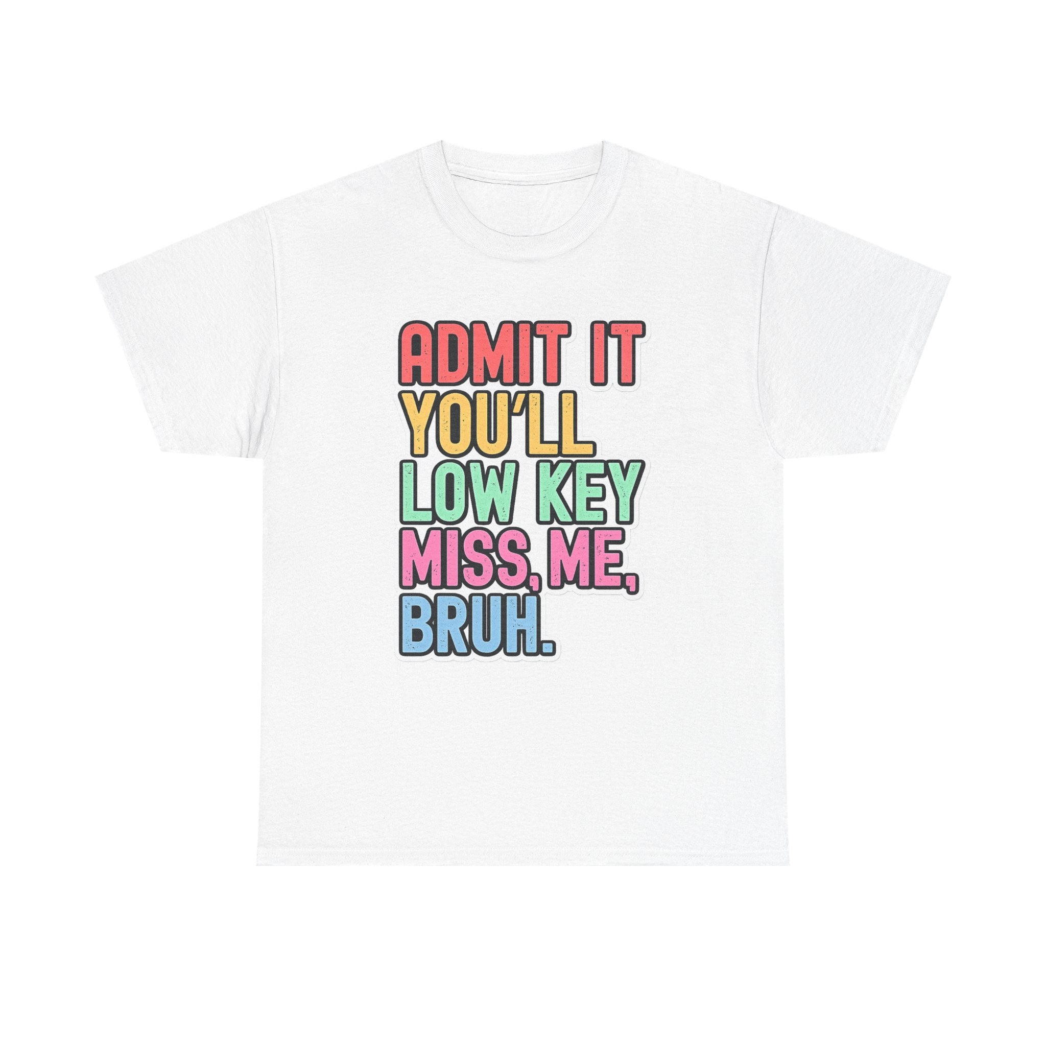Graphic Tee — "Admit It You'll Low Key Miss Me, Bruh." Colorful Statement T‑Shirt