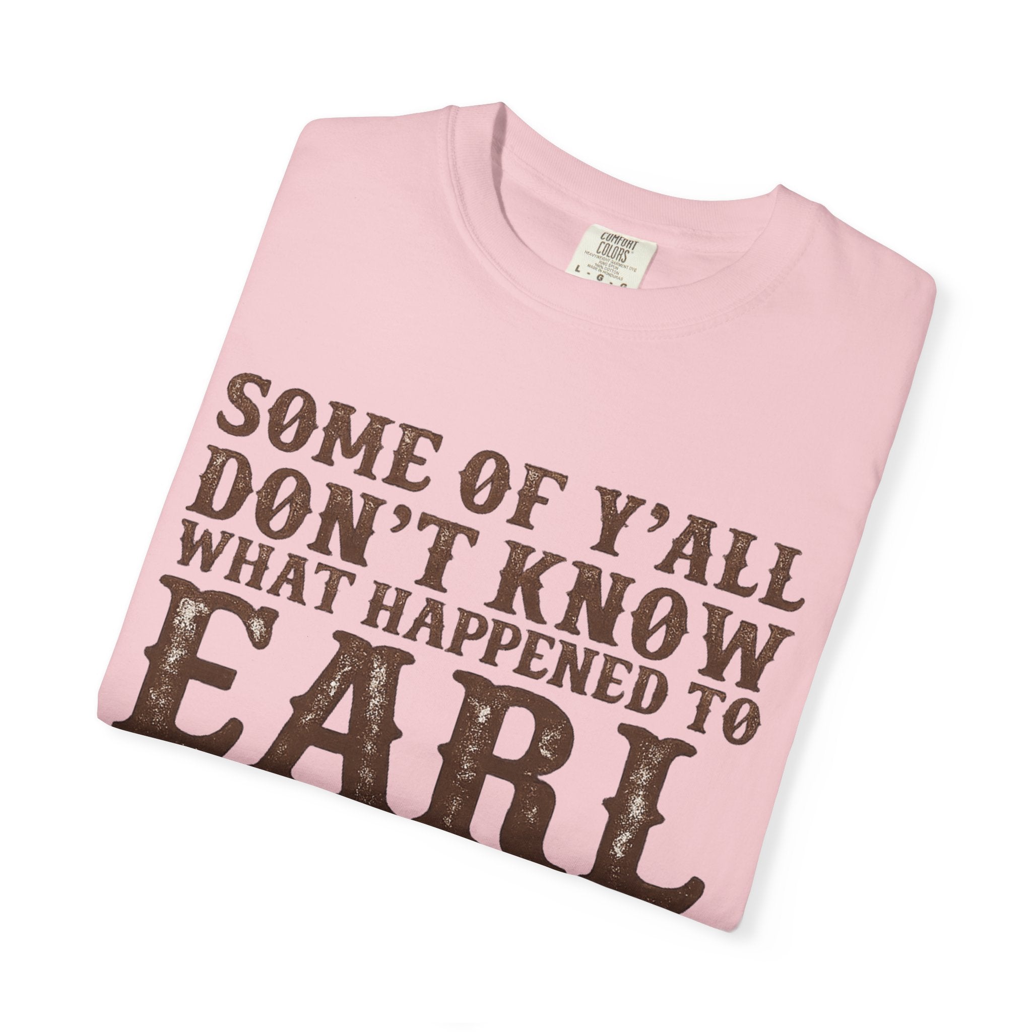 Some of Y’all Don’t Know What Happened to Earl T-Shirt — Funny Southern Cowboy Tee