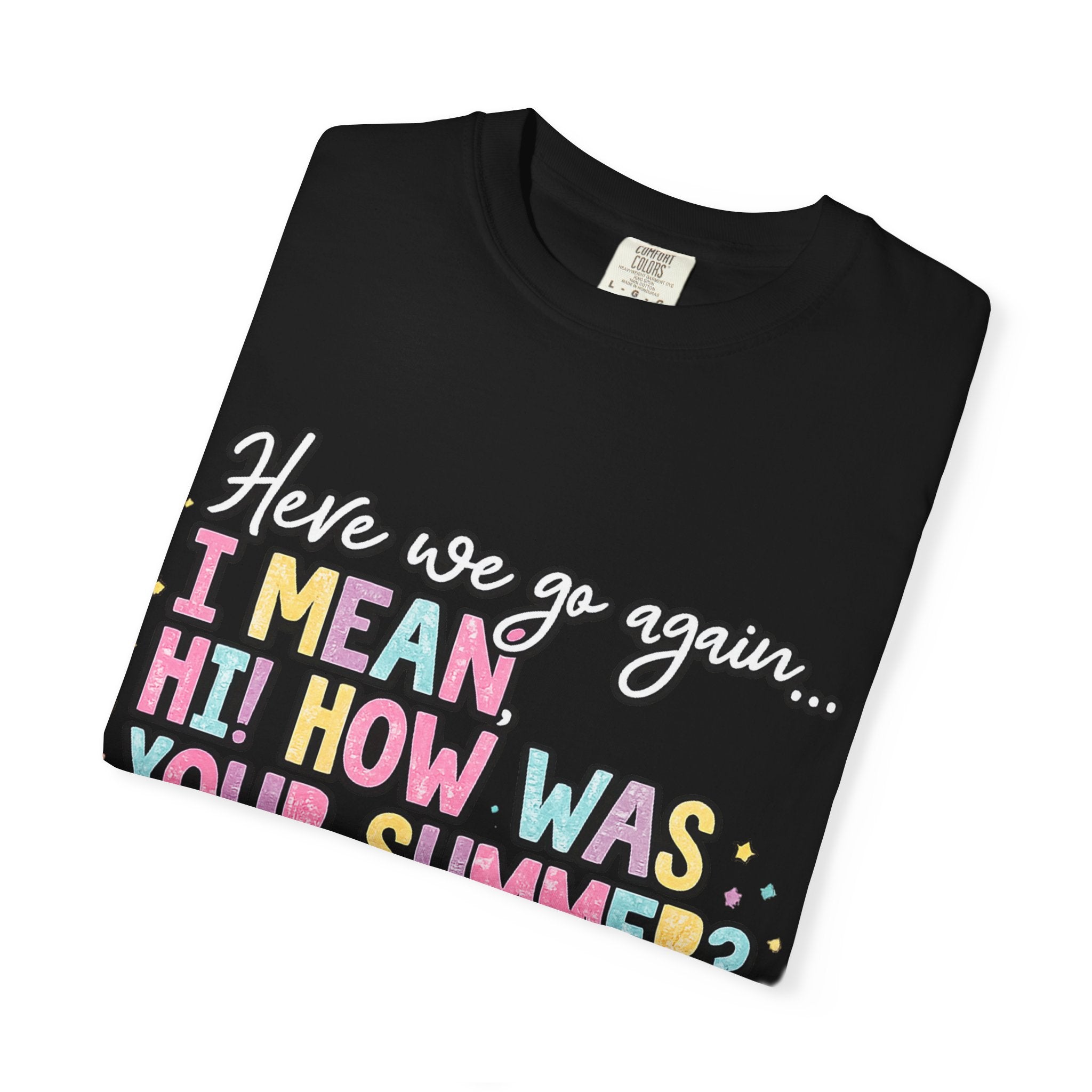 Funny Back-to-School T-Shirt — "Here we go again... I MEAN HI! HOW WAS YOUR SUMMER?"
