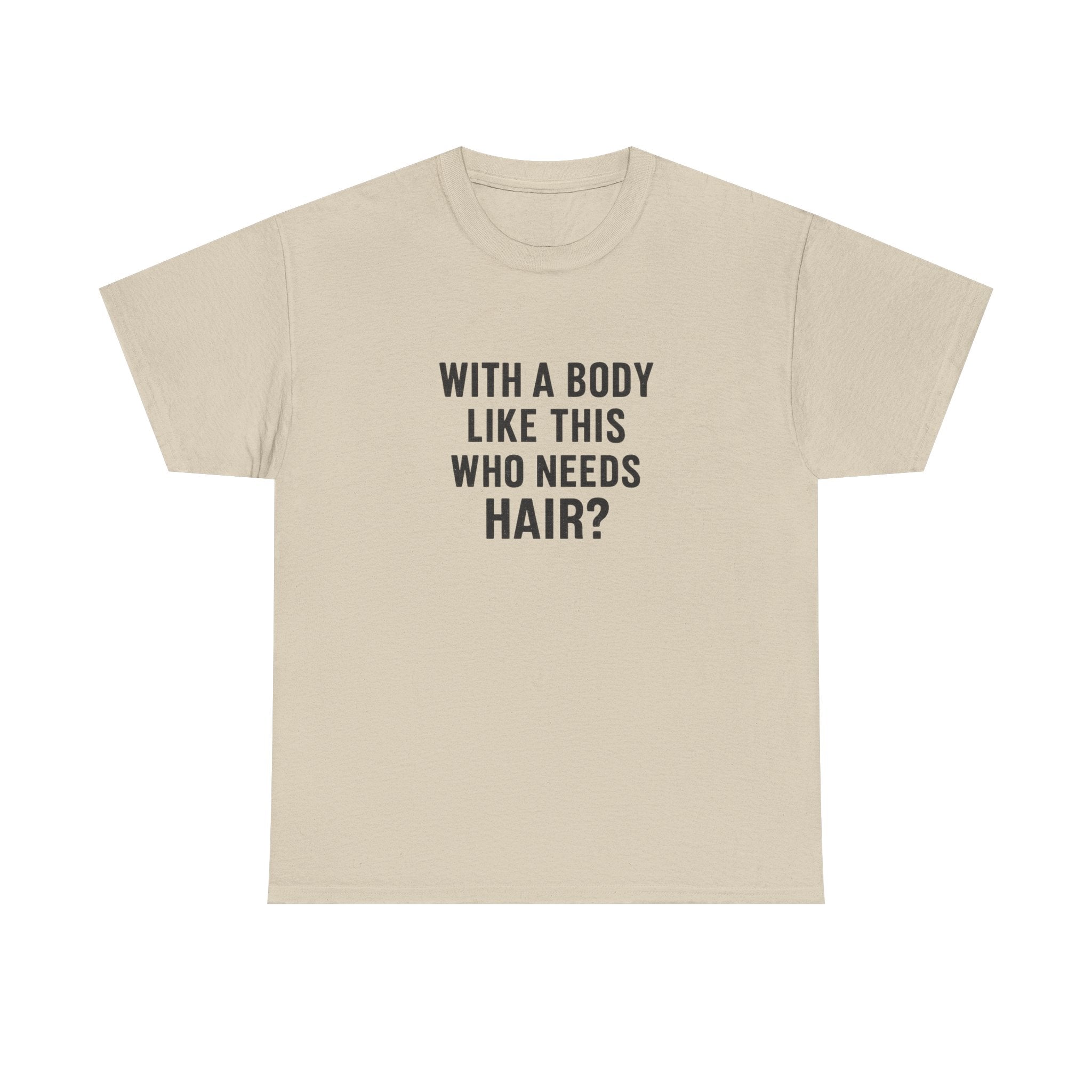 Funny Statement Tee — "With a Body Like This Who Needs Hair?" Cotton T-Shirt
