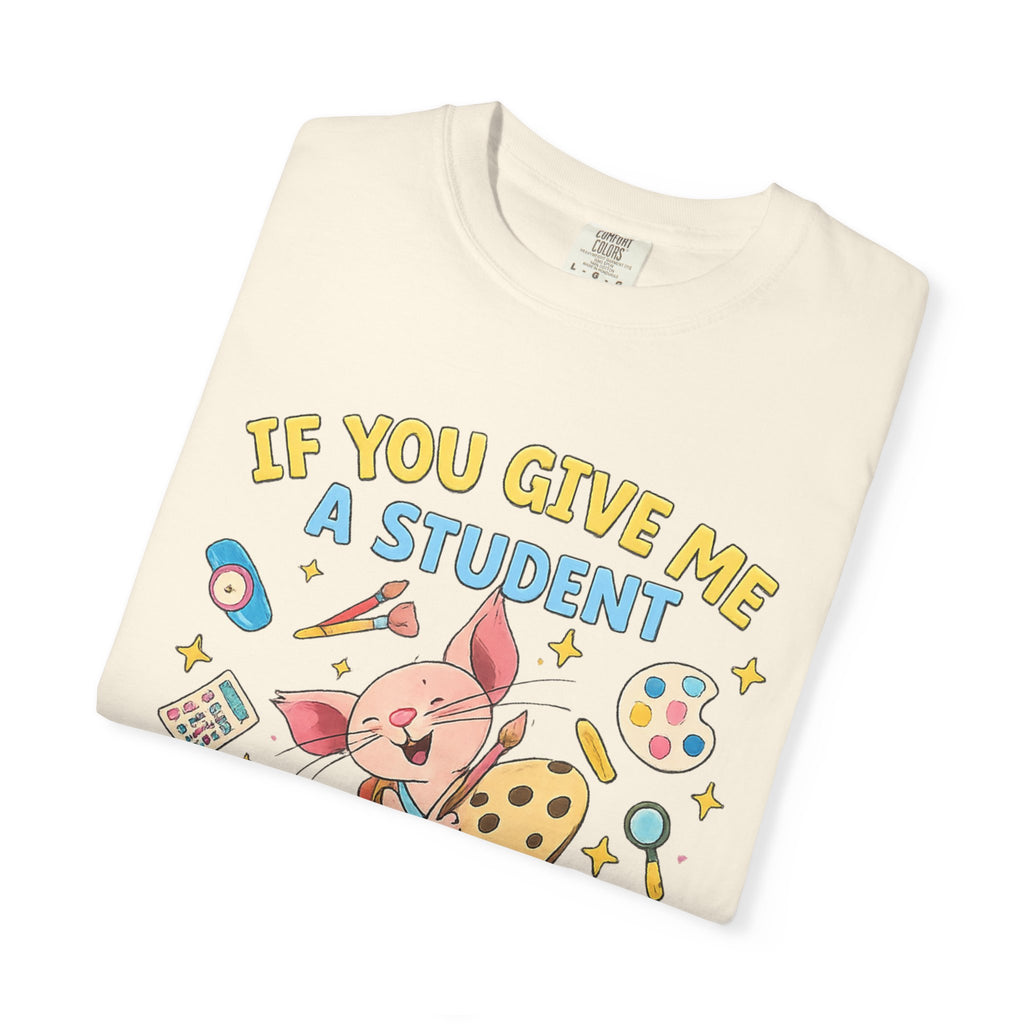 Teacher Appreciation T‑Shirt — "If You Give Me a Student I Will Love Them" Cute Classroom Art Tee