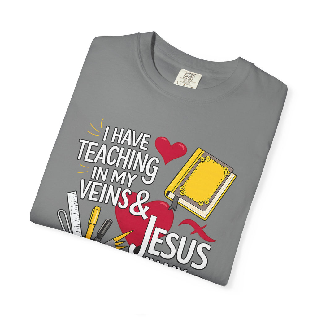 Christian Teacher T-Shirt - "I Have Teaching in My Veins & Jesus in My Heart" Garment-Dyed Tee