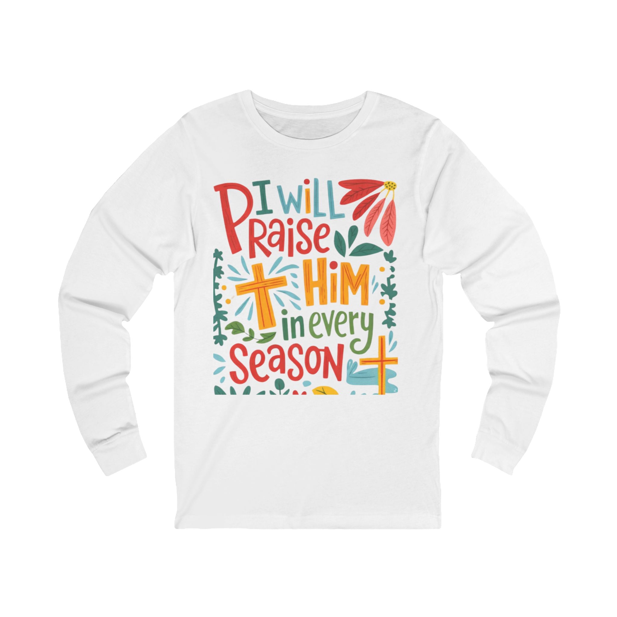 Long Sleeve Tee — “I Will Praise Him in Every Season” Christian Faith Graphic