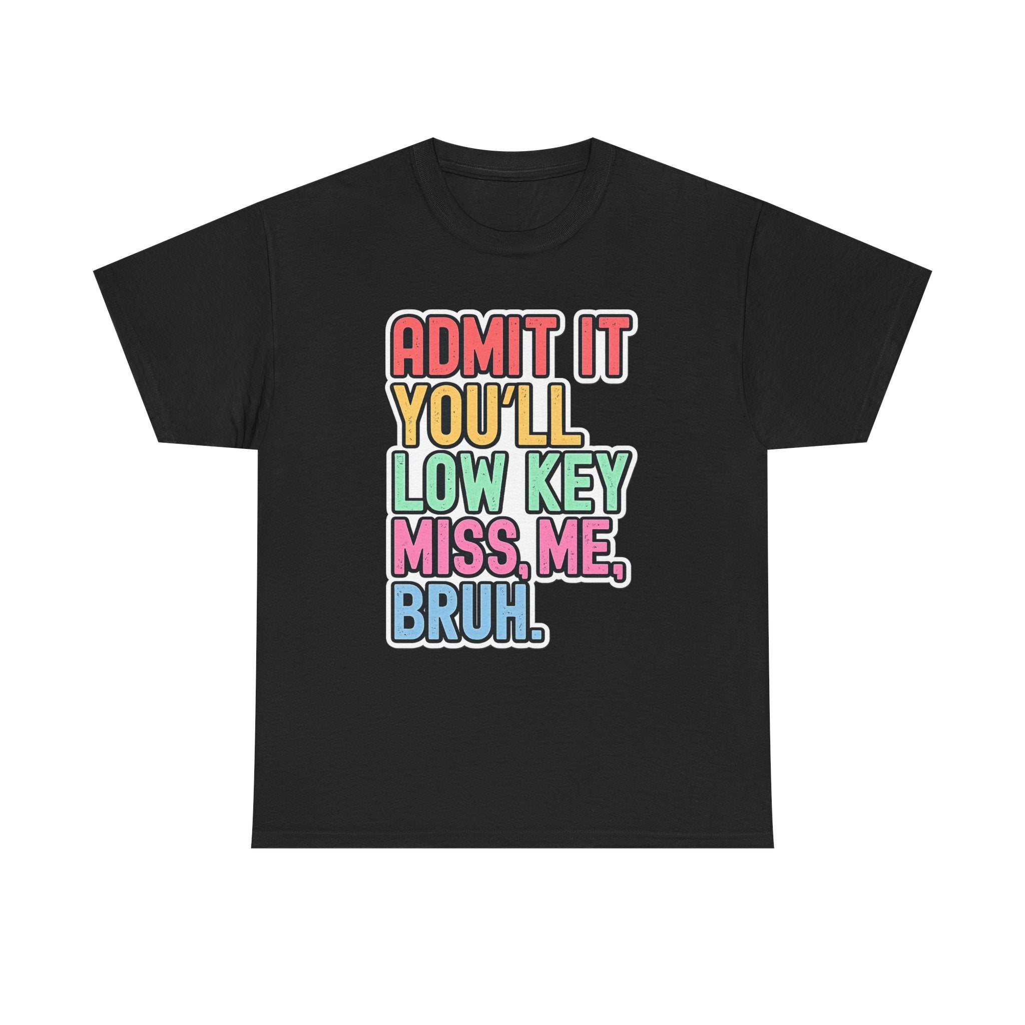 Graphic Tee — "Admit It You'll Low Key Miss Me, Bruh." Colorful Statement T‑Shirt