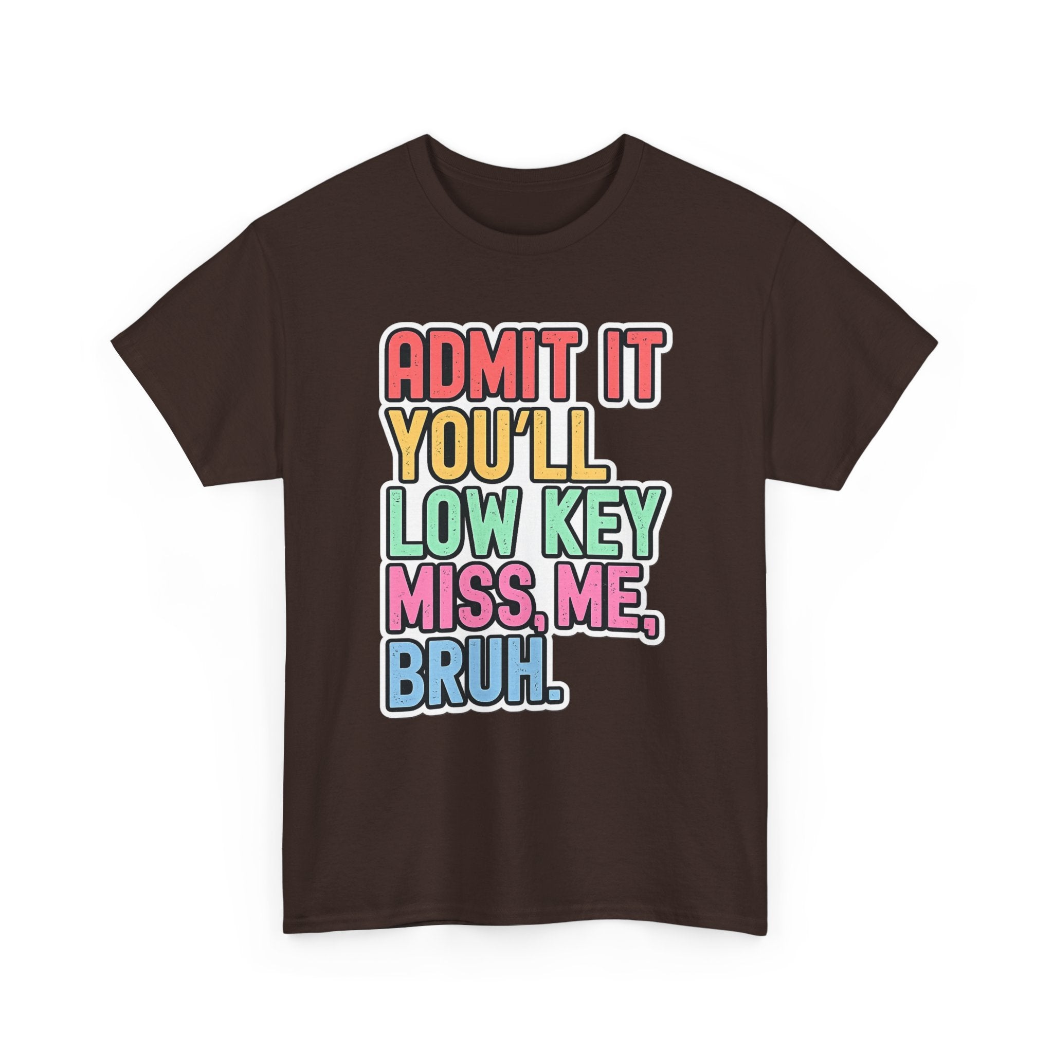 Graphic Tee — "Admit It You'll Low Key Miss Me, Bruh." Colorful Statement T‑Shirt